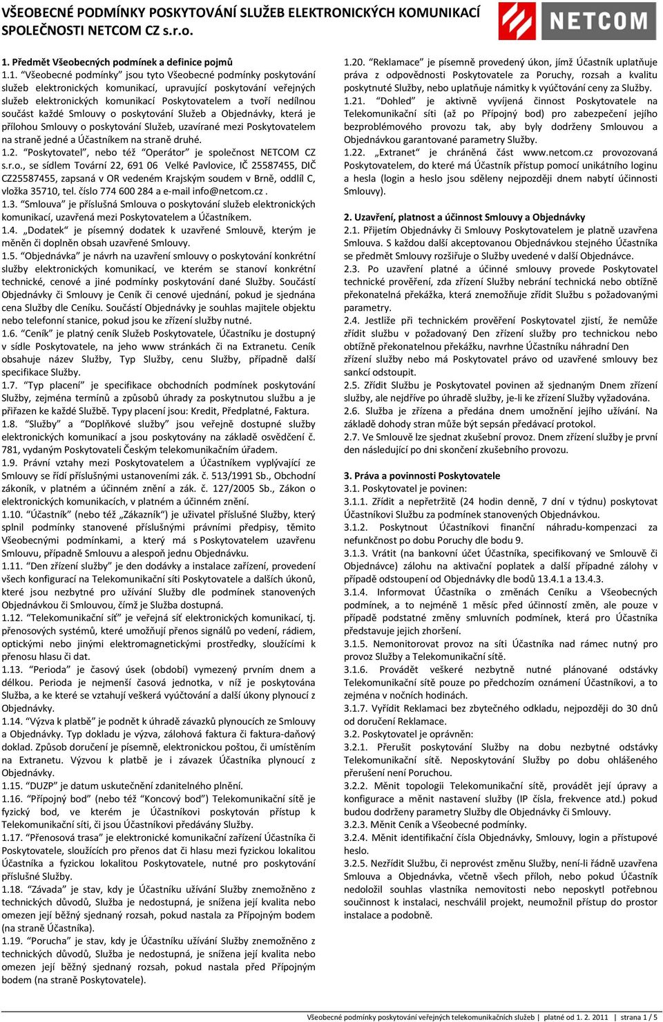1. Všeobecné podmínky jsou tyto Všeobecné podmínky poskytování služeb elektronických komunikací, upravující poskytování veřejných služeb elektronických komunikací Poskytovatelem a tvoří nedílnou