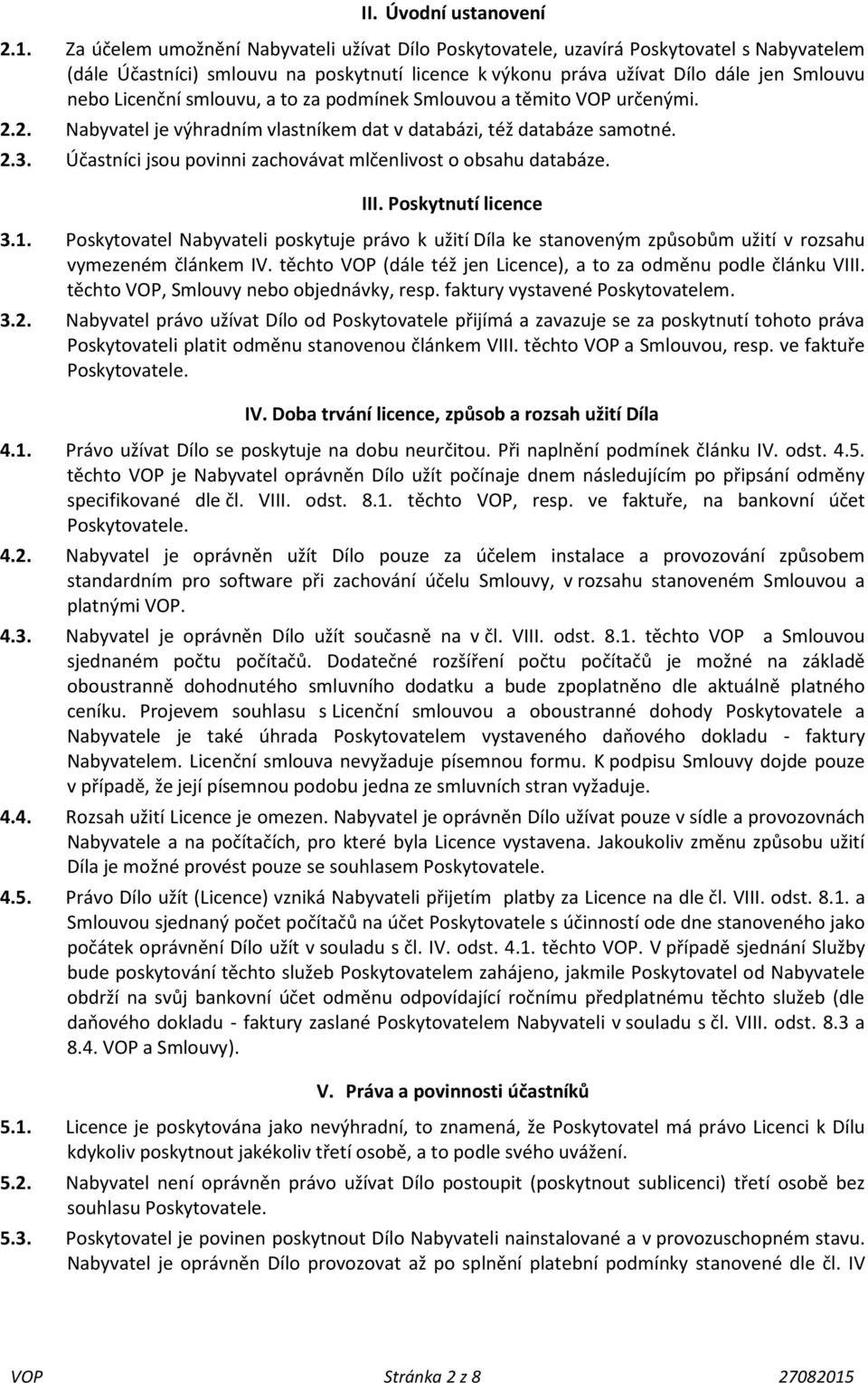 smlouvu, a to za podmínek Smlouvou a těmito VOP určenými. 2.2. Nabyvatel je výhradním vlastníkem dat v databázi, též databáze samotné. 2.3.