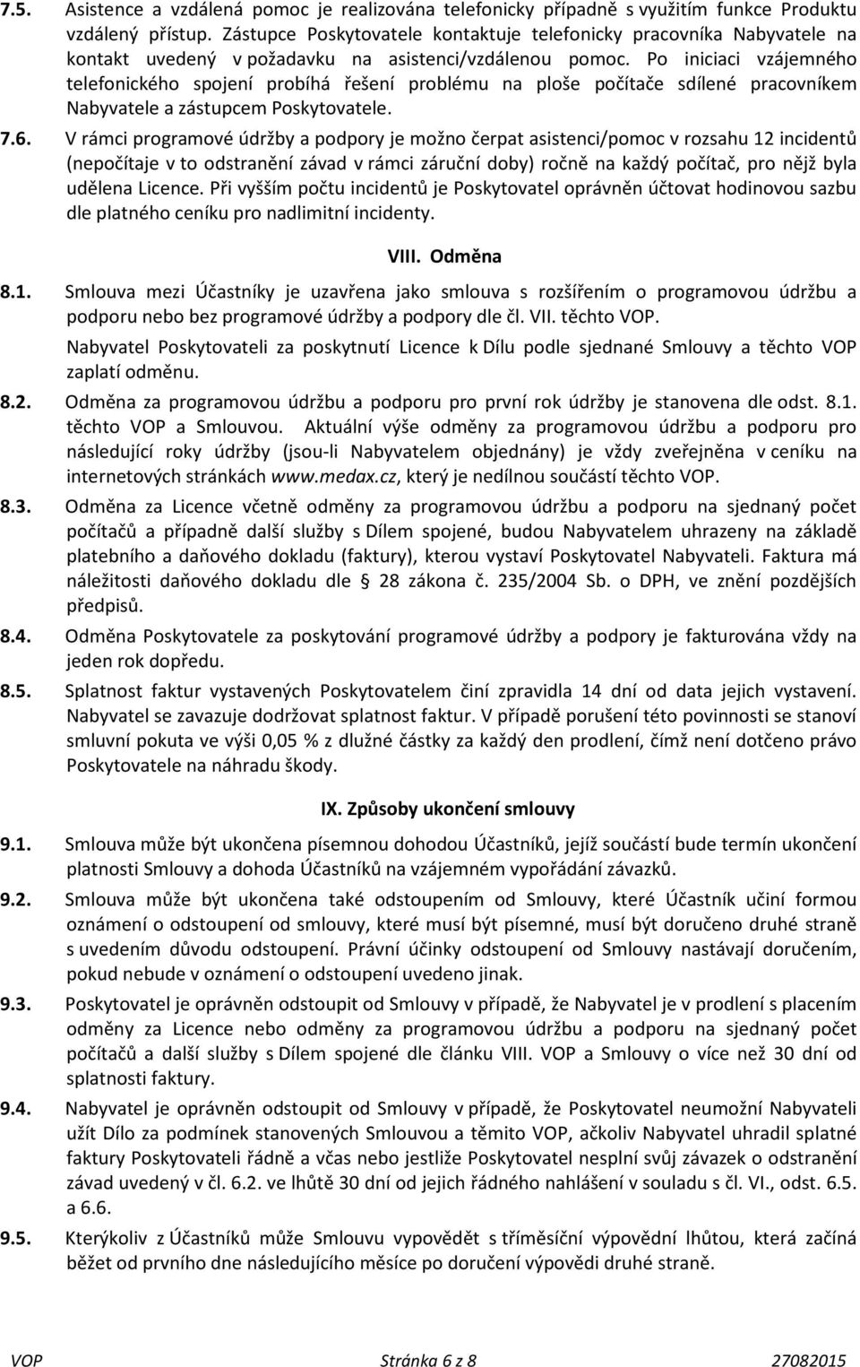 Po iniciaci vzájemného telefonického spojení probíhá řešení problému na ploše počítače sdílené pracovníkem Nabyvatele a zástupcem Poskytovatele. 7.6.