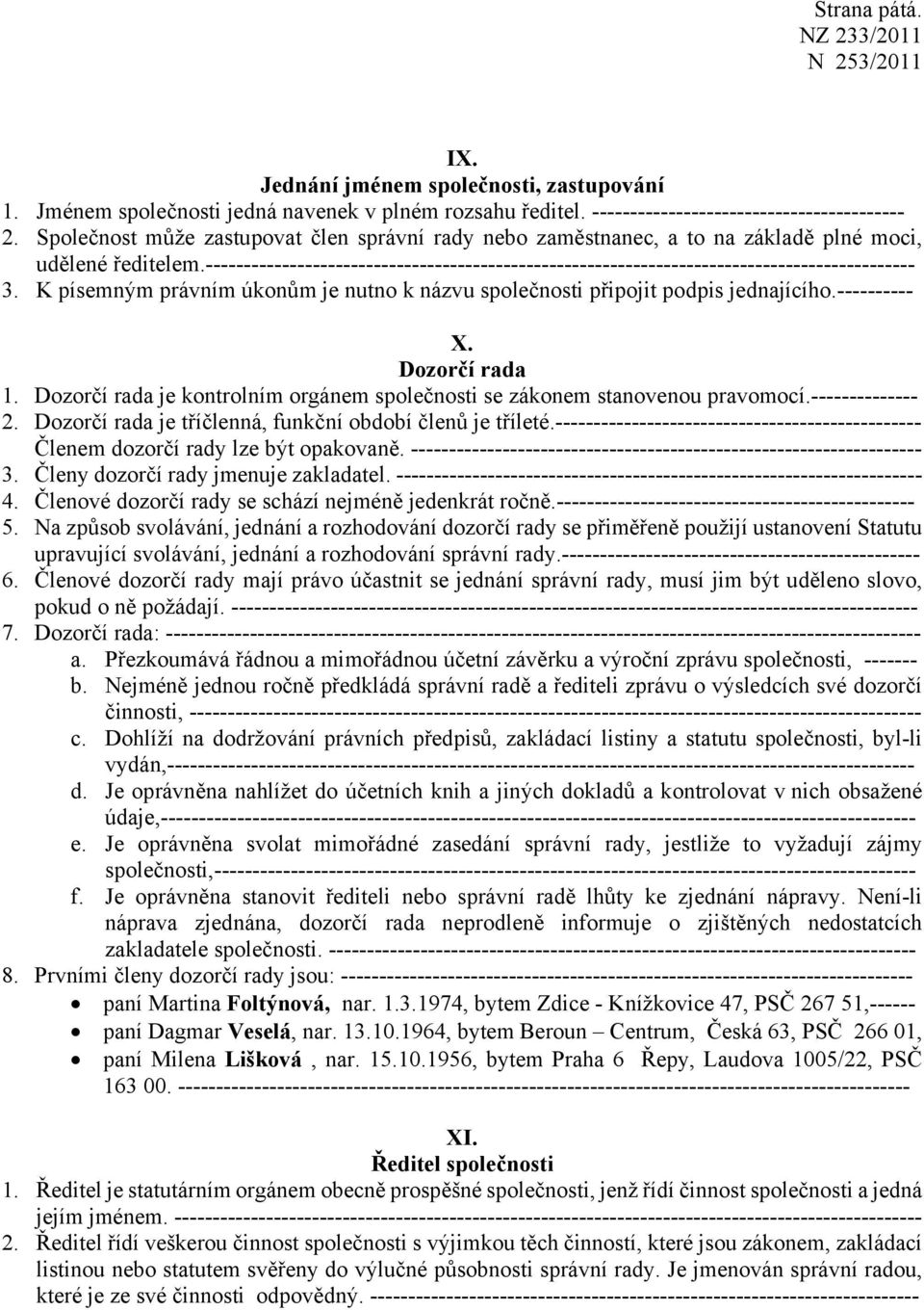 --------------------------------------------------------------------------------------------- 3. K písemným právním úkonům je nutno k názvu společnosti připojit podpis jednajícího.---------- X.