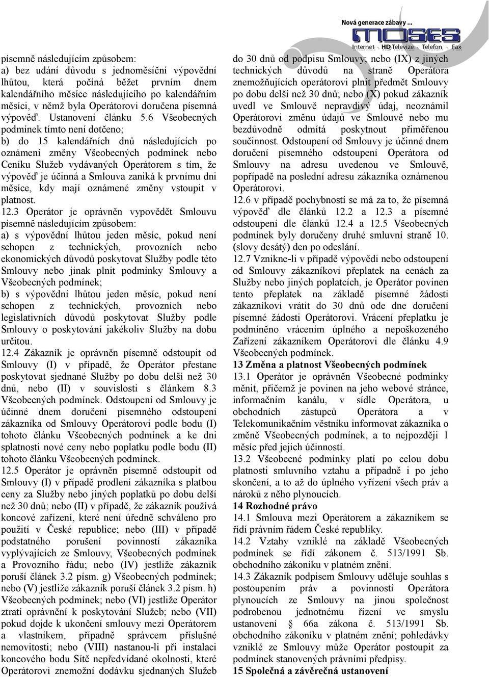 6 Všeobecných podmínek tímto není dotčeno; b) do 15 kalendářních dnů následujících po oznámení změny Všeobecných podmínek nebo Ceníku Služeb vydávaných Operátorem s tím, že výpověď je účinná a