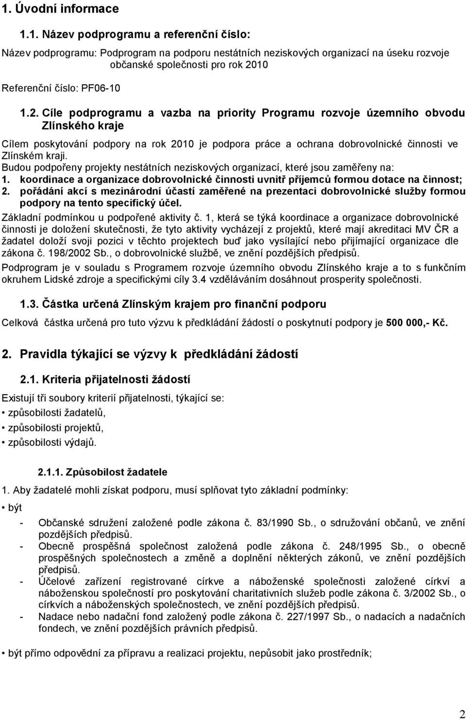 Budou podpořeny projekty nestátních neziskových organizací, které jsou zaměřeny na: 1. koordinace a organizace dobrovolnické činnosti uvnitř příjemců formou dotace na činnost; 2.