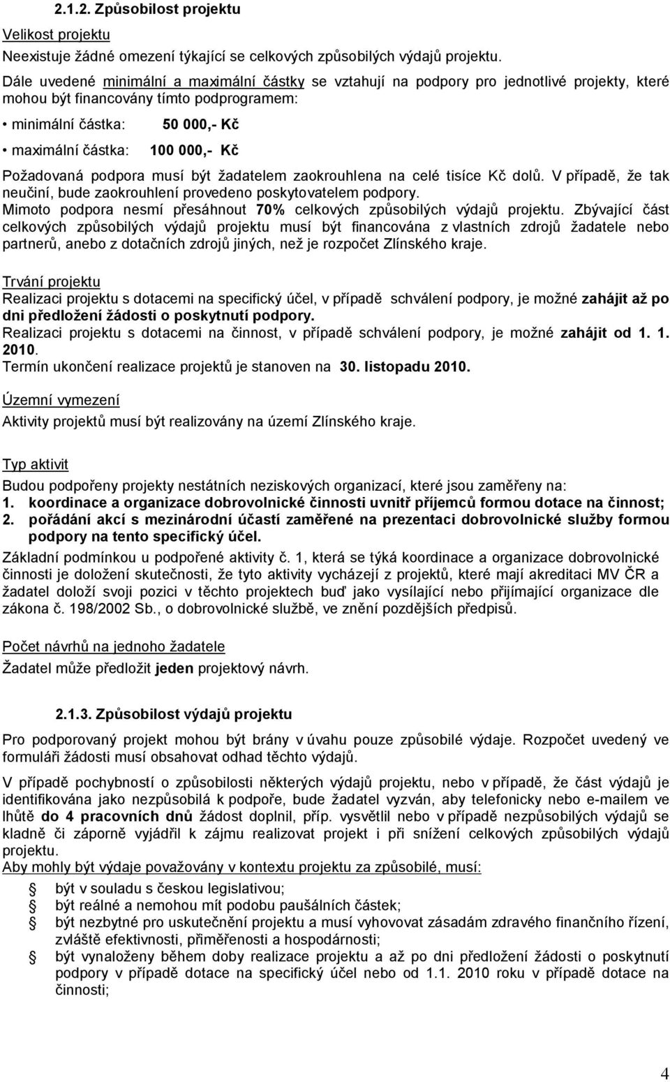 Požadovaná podpora musí být žadatelem zaokrouhlena na celé tisíce Kč dolů. V případě, že tak neučiní, bude zaokrouhlení provedeno poskytovatelem podpory.