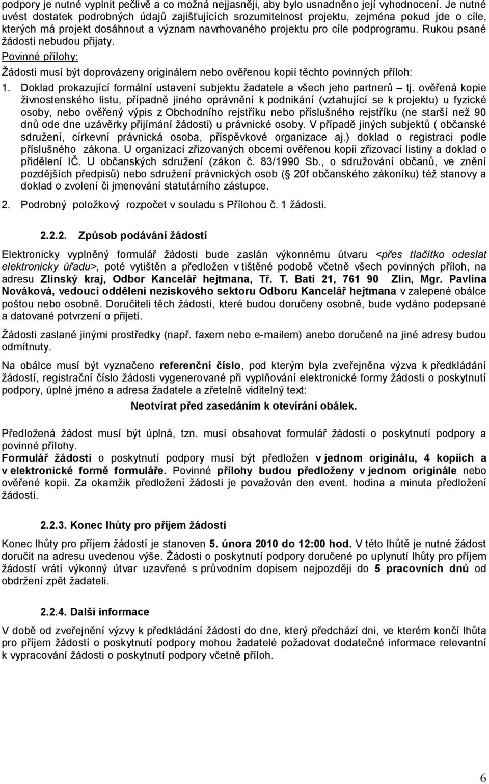 Rukou psané žádosti nebudou přijaty. Povinné přílohy: Žádosti musí být doprovázeny originálem nebo ověřenou kopií těchto povinných příloh: 1.