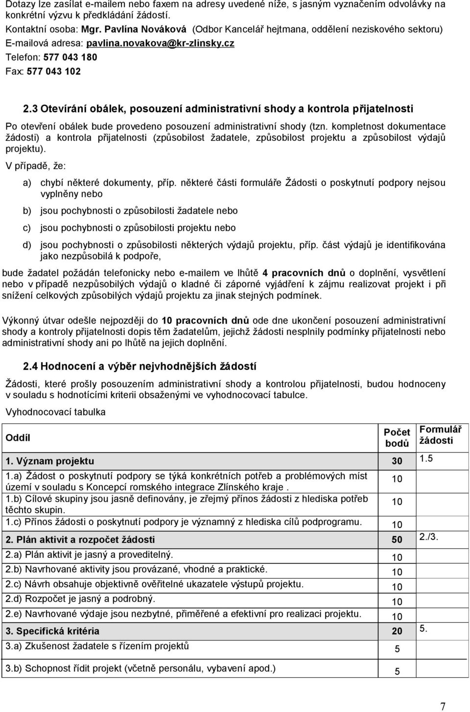 3 Otevírání obálek, posouzení administrativní shody a kontrola přijatelnosti Po otevření obálek bude provedeno posouzení administrativní shody (tzn.