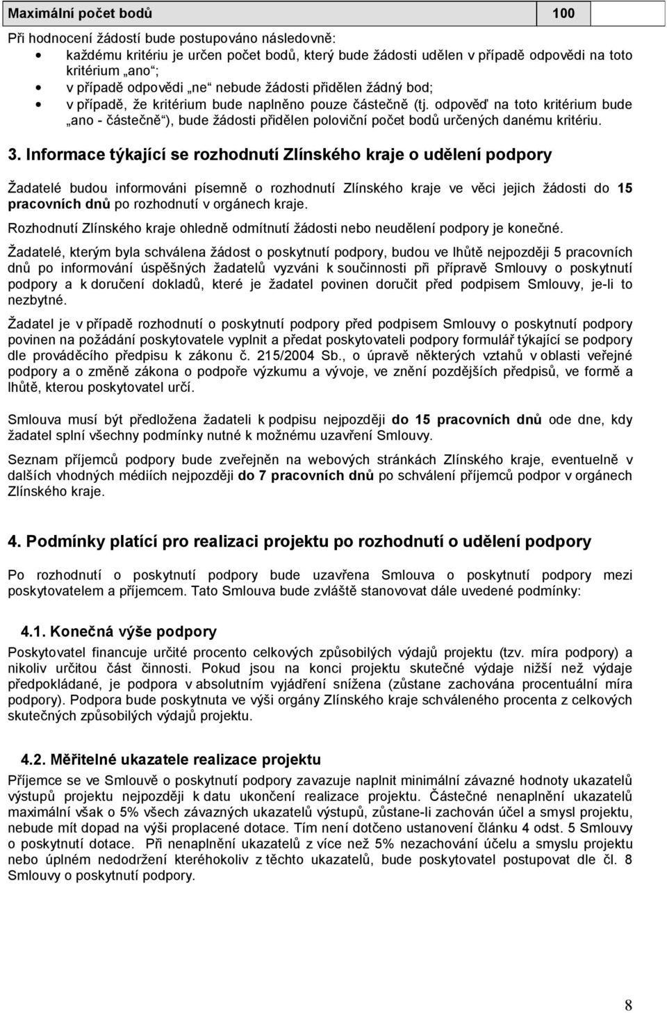 odpověď na toto kritérium bude ano - částečně ), bude žádosti přidělen poloviční počet bodů určených danému kritériu. 3.