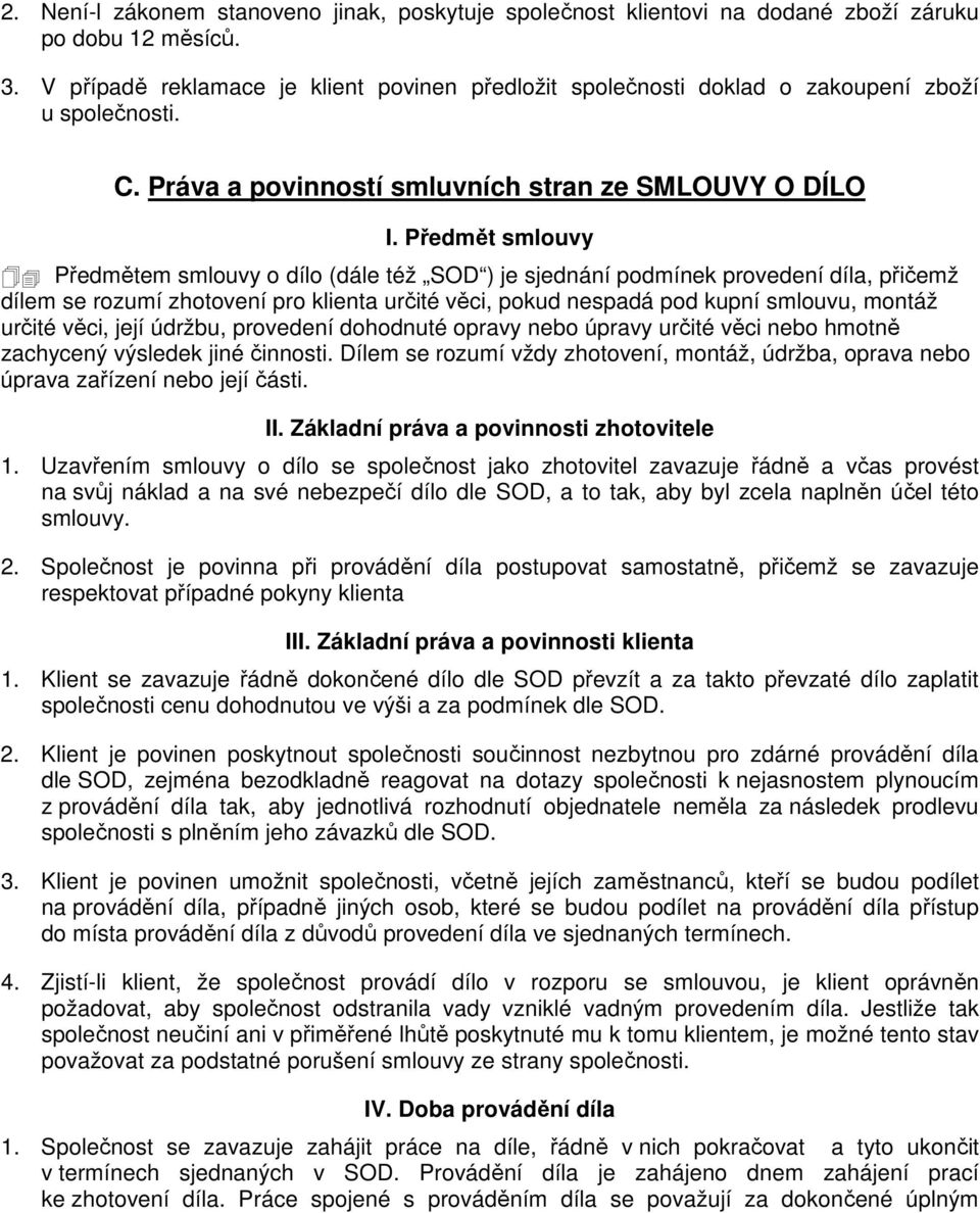 Předmět smlouvy Předmětem smlouvy o dílo (dále též SOD ) je sjednání podmínek provedení díla, přičemž dílem se rozumí zhotovení pro klienta určité věci, pokud nespadá pod kupní smlouvu, montáž určité