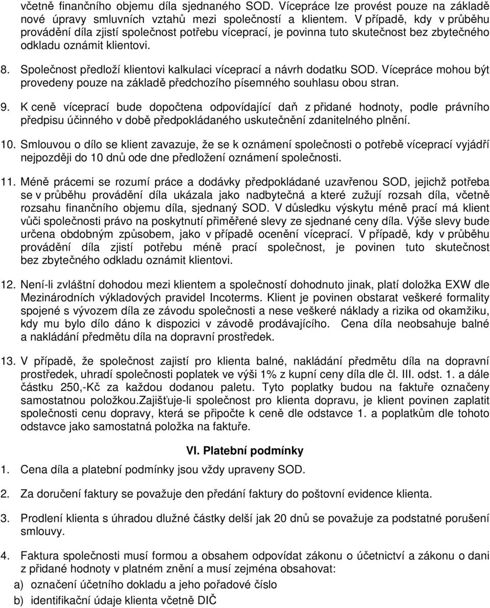 Společnost předloží klientovi kalkulaci víceprací a návrh dodatku SOD. Vícepráce mohou být provedeny pouze na základě předchozího písemného souhlasu obou stran. 9.