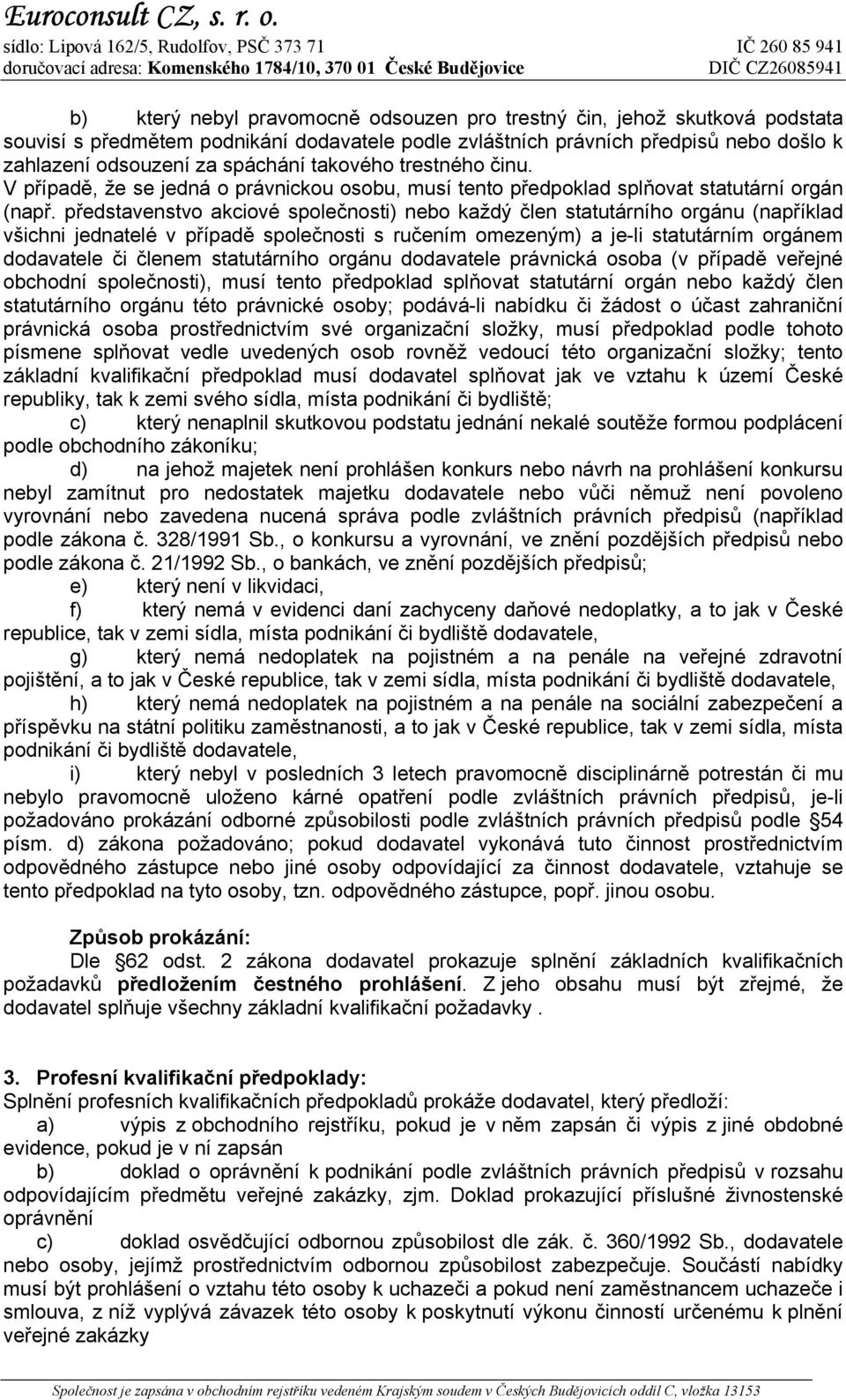 představenstvo akciové společnosti) nebo každý člen statutárního orgánu (například všichni jednatelé v případě společnosti s ručením omezeným) a je-li statutárním orgánem dodavatele či členem