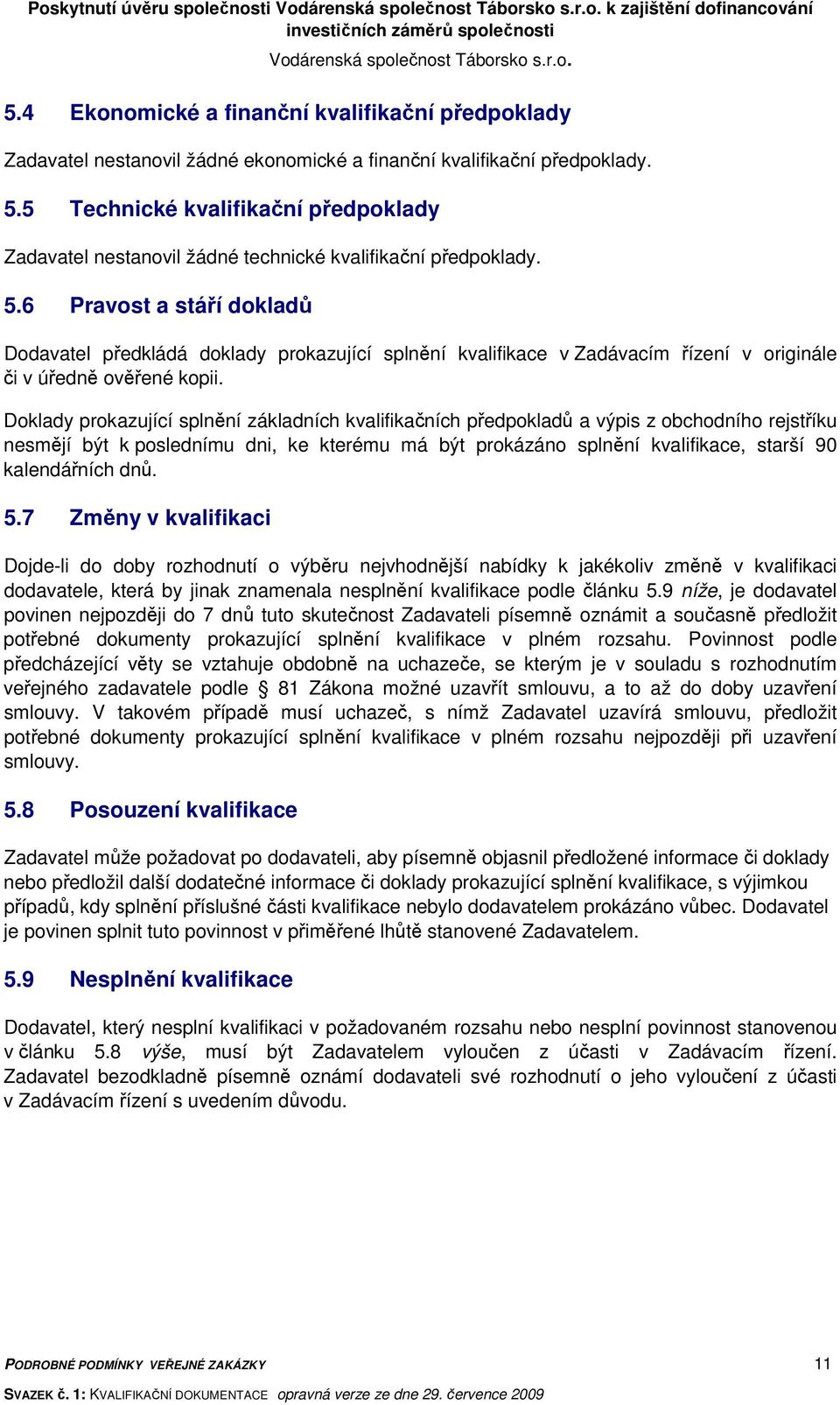 Doklady prokazující splnění základních kvalifikačních předpokladů a výpis z obchodního rejstříku nesmějí být k poslednímu dni, ke kterému má být prokázáno splnění kvalifikace, starší 90 kalendářních