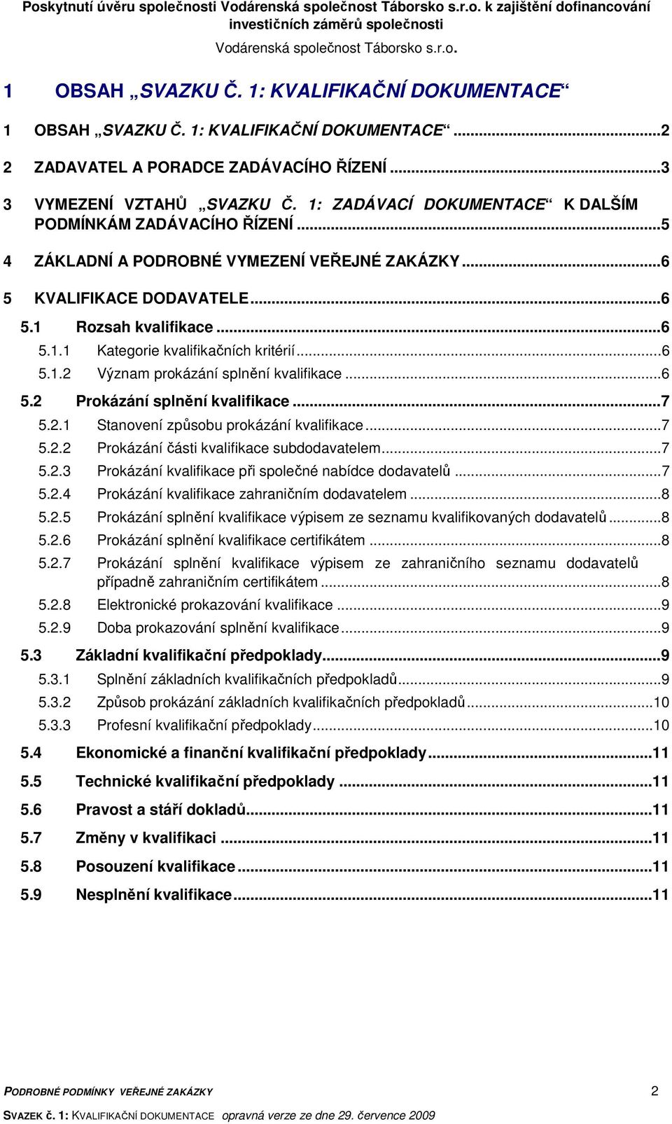 ..6 5.1.1 Kategorie kvalifikačních kritérií...6 5.1.2 Význam prokázání splnění kvalifikace...6 5.2 Prokázání splnění kvalifikace...7 5.2.1 Stanovení způsobu prokázání kvalifikace...7 5.2.2 Prokázání části kvalifikace subdodavatelem.