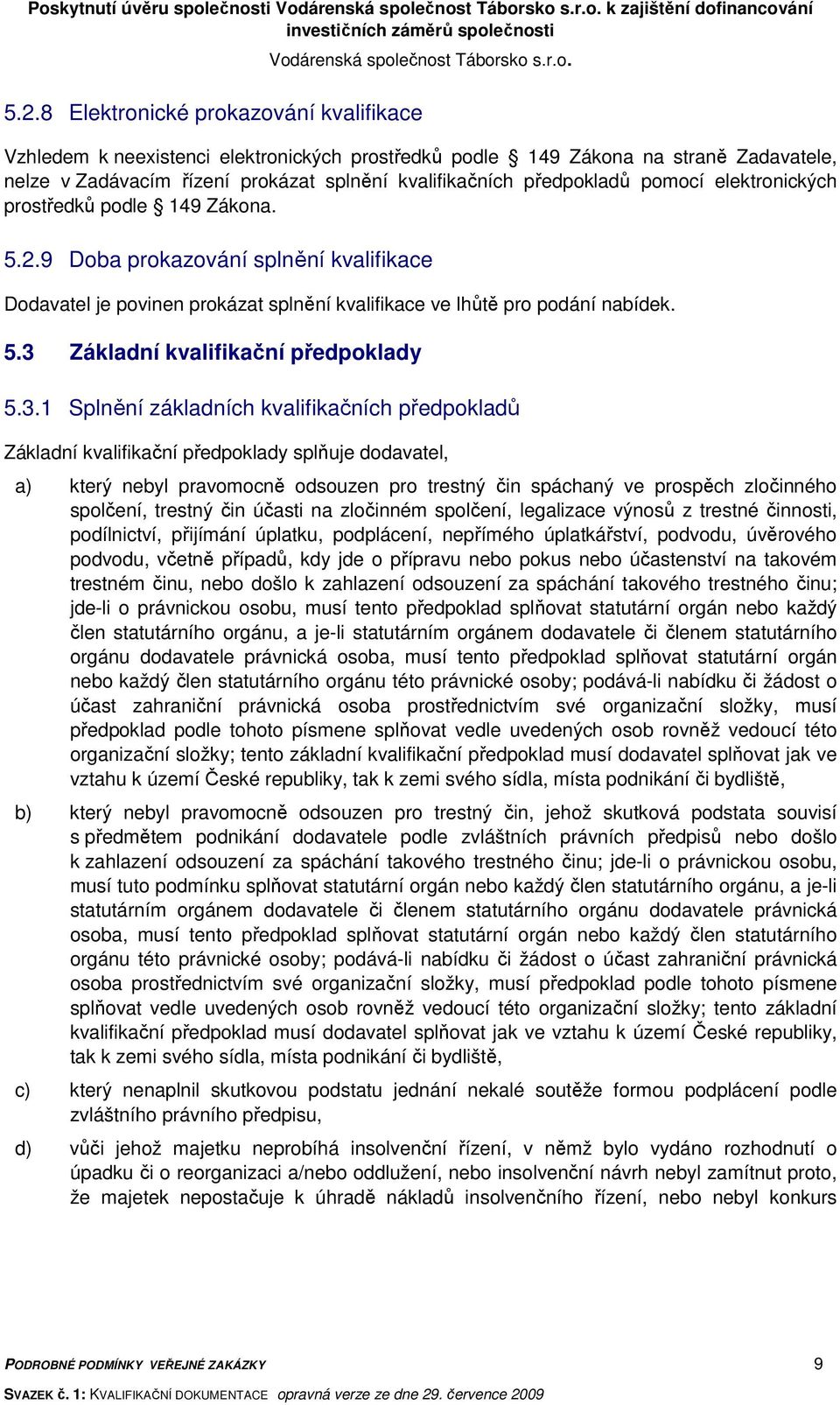 pomocí elektronických prostředků podle 149 Zákona. 5.2.9 Doba prokazování splnění kvalifikace Dodavatel je povinen prokázat splnění kvalifikace ve lhůtě pro podání nabídek. 5.3 Základní kvalifikační předpoklady 5.