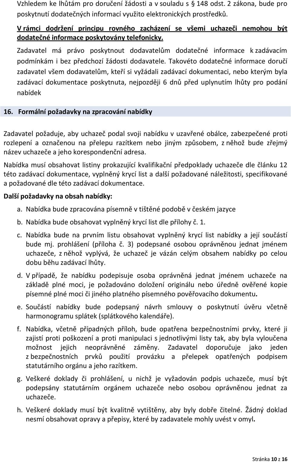 Zadavatel má právo poskytnout dodavatelům dodatečné informace k zadávacím podmínkám i bez předchozí žádosti dodavatele.