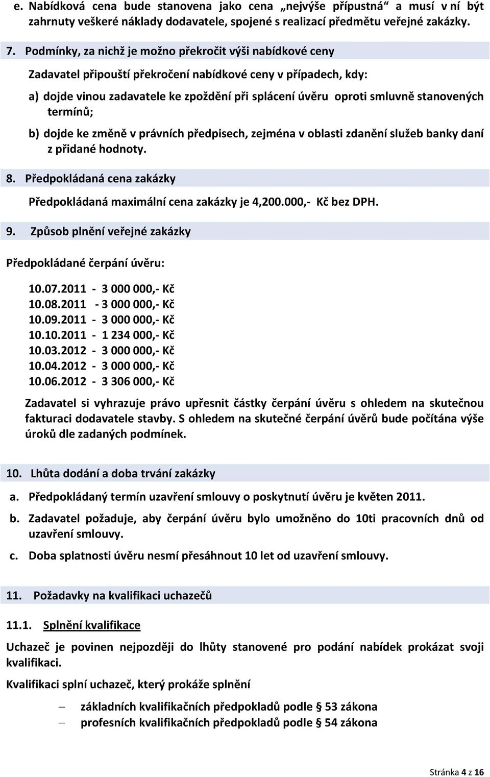 stanovených termínů; b) dojde ke změně v právních předpisech, zejména v oblasti zdanění služeb banky daní z přidané hodnoty. 8.