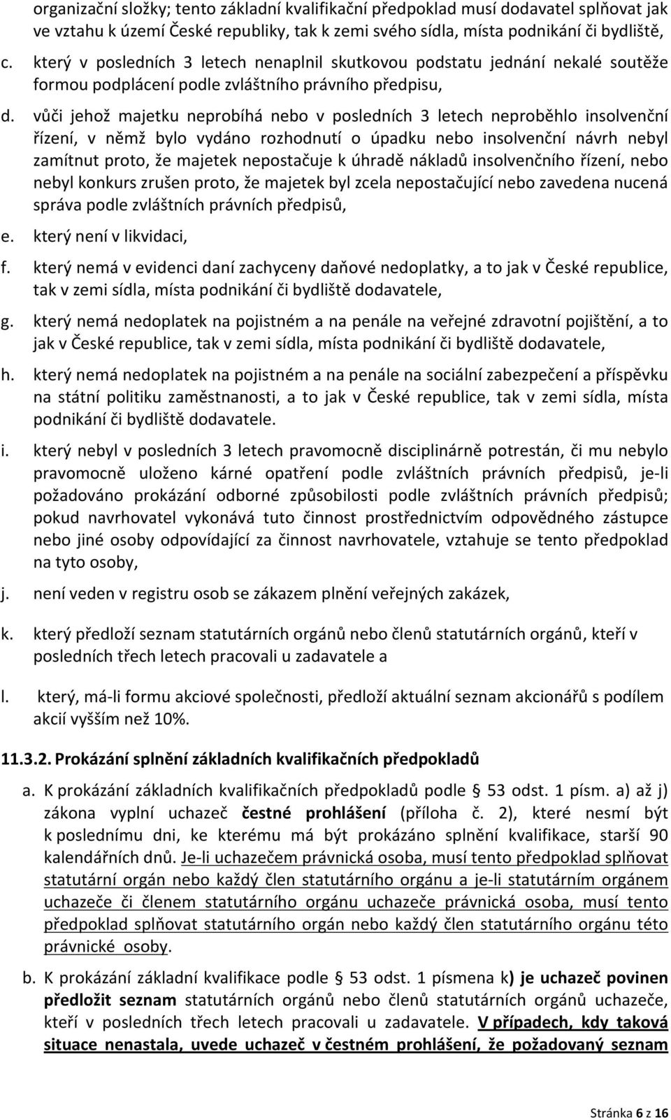 vůči jehož majetku neprobíhá nebo v posledních 3 letech neproběhlo insolvenční řízení, v němž bylo vydáno rozhodnutí o úpadku nebo insolvenční návrh nebyl zamítnut proto, že majetek nepostačuje k