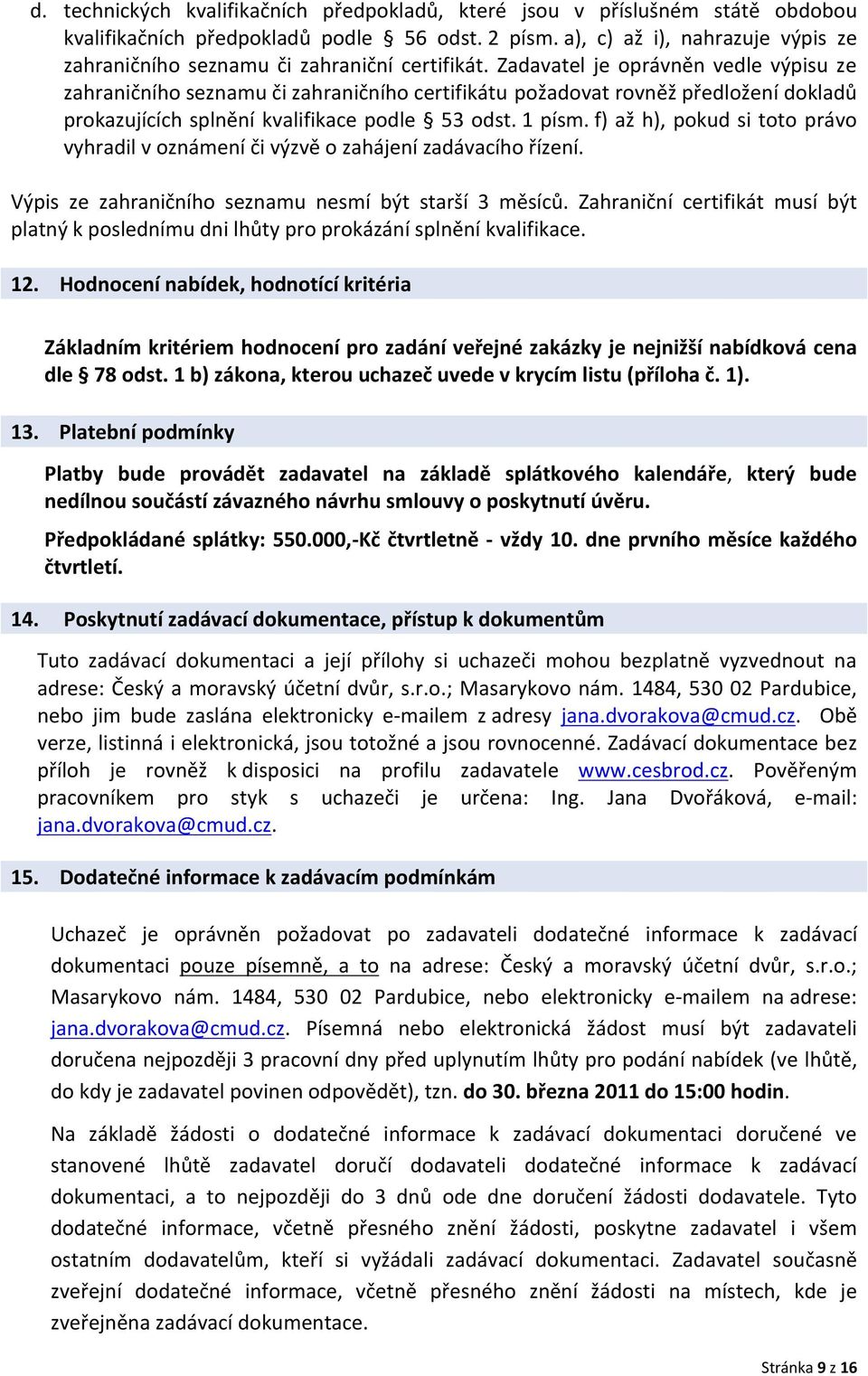 Zadavatel je oprávněn vedle výpisu ze zahraničního seznamu či zahraničního certifikátu požadovat rovněž předložení dokladů prokazujících splnění kvalifikace podle 53 odst. 1 písm.