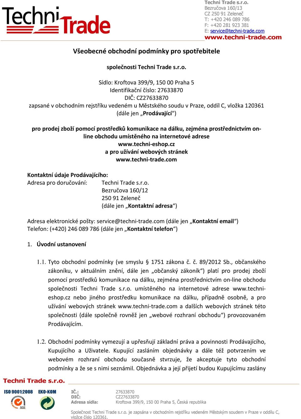 cz a pro užívání webových stránek Kontaktní údaje Prodávajícího: Adresa pro doručování: Bezručova 160/12 25091 Zeleneč (dále jen Kontaktní adresa ) Adresa elektronické pošty: service@techni-trade.