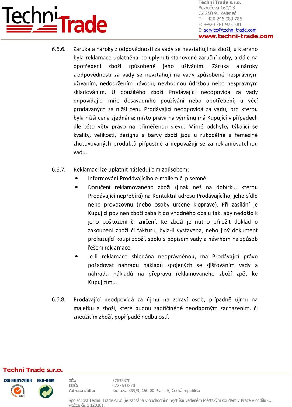 U použitého zboží Prodávající neodpovídá za vady odpovídající míře dosavadního používání nebo opotřebení; u věcí prodávaných za nižší cenu Prodávající neodpovídá za vadu, pro kterou byla nižší cena