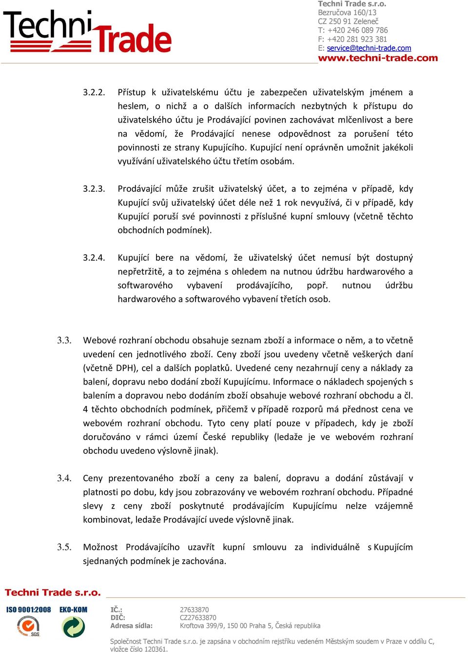 2.3. Prodávající může zrušit uživatelský účet, a to zejména v případě, kdy Kupující svůj uživatelský účet déle než 1 rok nevyužívá, či v případě, kdy Kupující poruší své povinnosti z příslušné kupní