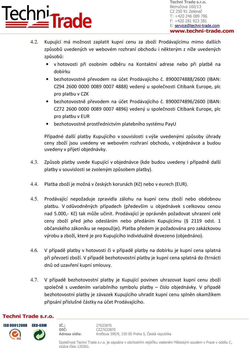 8900074888/2600 (IBAN: CZ94 2600 0000 0089 0007 4888) vedený u společnosti Citibank Europe, plc pro platbu v CZK bezhotovostně převodem na účet Prodávajícího č.