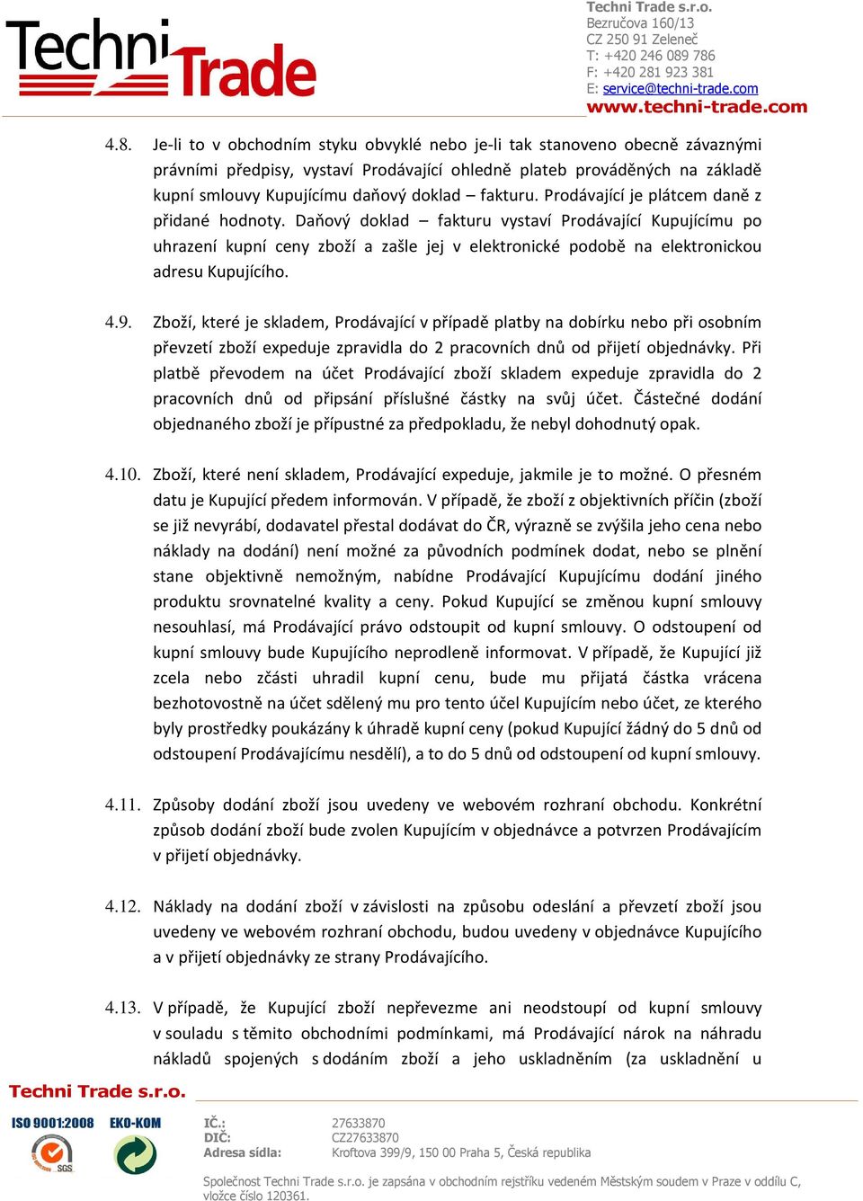 Daňový doklad fakturu vystaví Prodávající Kupujícímu po uhrazení kupní ceny zboží a zašle jej v elektronické podobě na elektronickou adresu Kupujícího. 4.9.