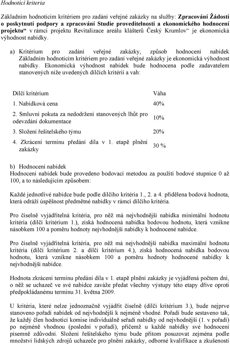 a) Kritérium pro zadání veřejné zakázky, způsob hodnocení nabídek Základním hodnotícím kritériem pro zadání veřejné zakázky je ekonomická výhodnost nabídky.