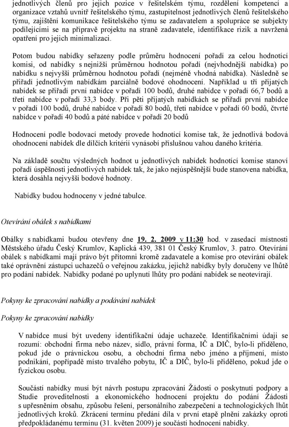 Potom budou nabídky seřazeny podle průměru hodnocení pořadí za celou hodnotící komisi, od nabídky s nejnižší průměrnou hodnotou pořadí (nejvhodnější nabídka) po nabídku s nejvyšší průměrnou hodnotou