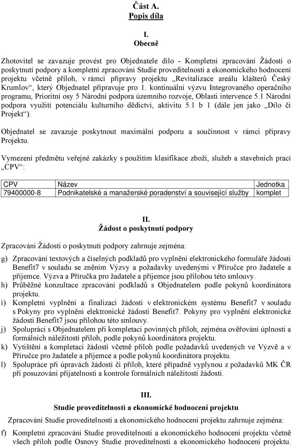 příloh, v rámci přípravy projektu Revitalizace areálu klášterů Český Krumlov, který Objednatel připravuje pro 1.