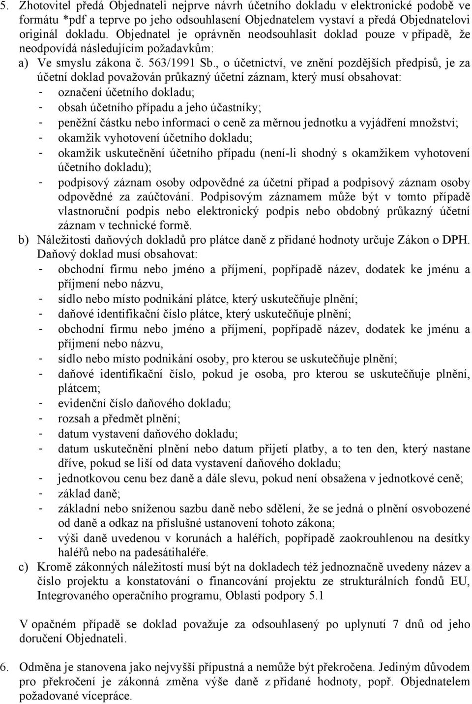 , o účetnictví, ve znění pozdějších předpisů, je za účetní doklad považován průkazný účetní záznam, který musí obsahovat: - označení účetního dokladu; - obsah účetního případu a jeho účastníky; -