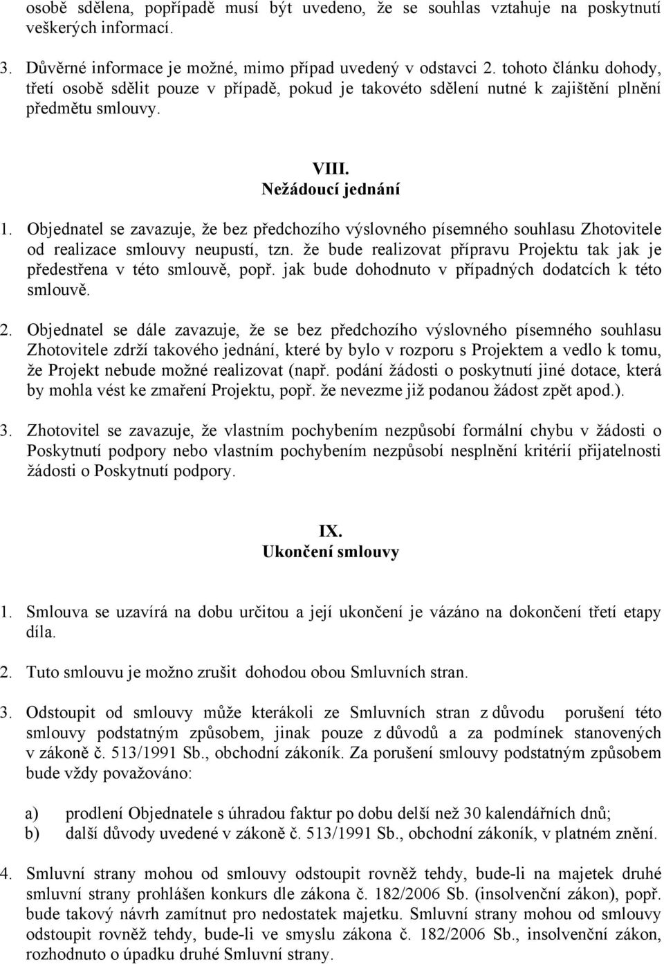 Objednatel se zavazuje, že bez předchozího výslovného písemného souhlasu Zhotovitele od realizace smlouvy neupustí, tzn.