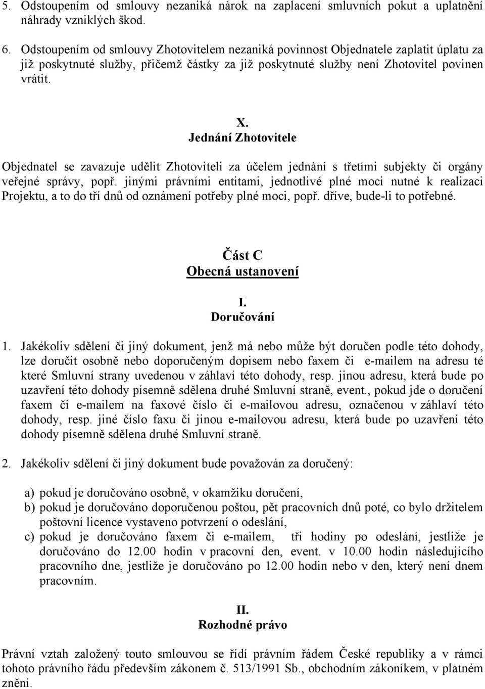 Jednání Zhotovitele Objednatel se zavazuje udělit Zhotoviteli za účelem jednání s třetími subjekty či orgány veřejné správy, popř.