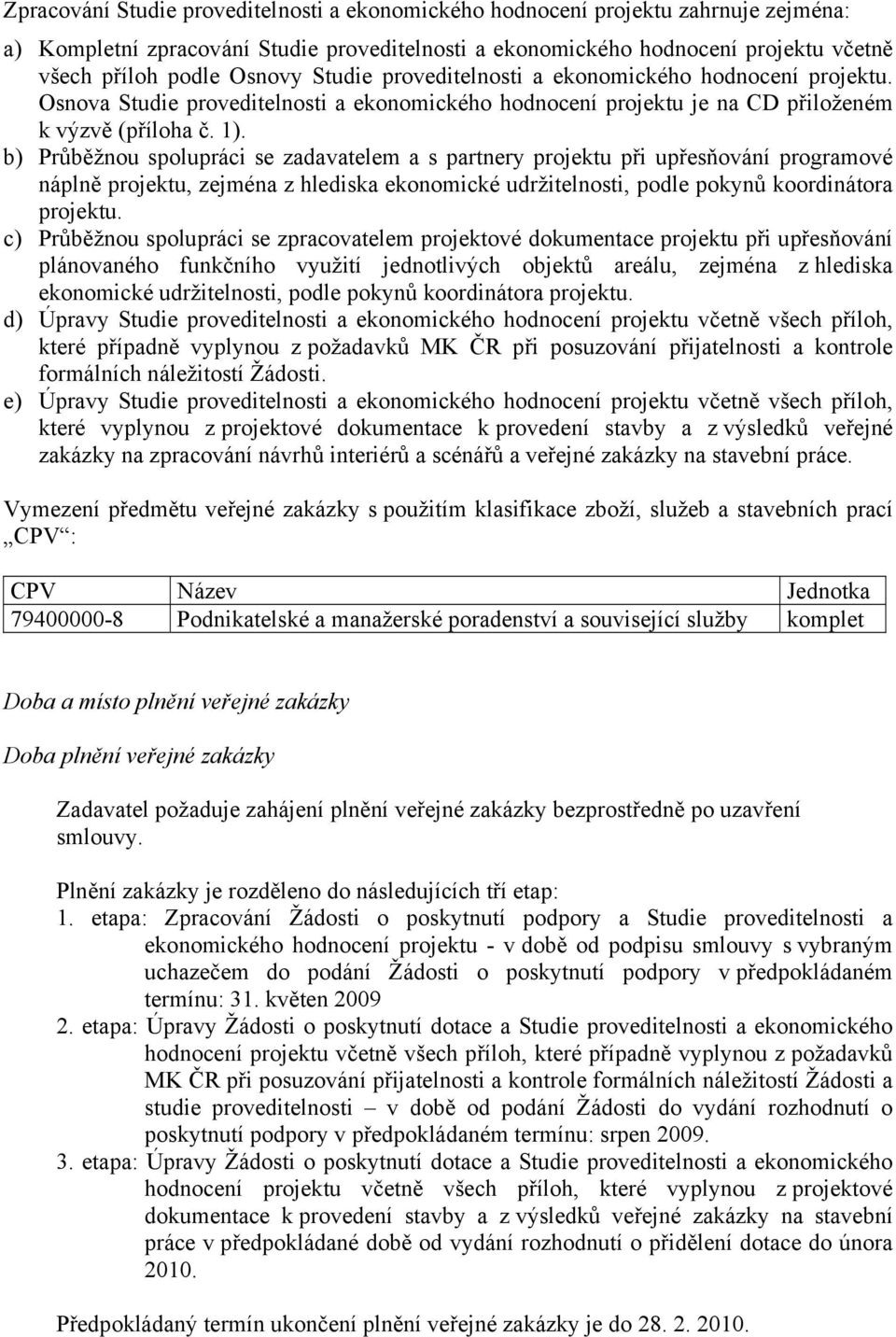 b) Průběžnou spolupráci se zadavatelem a s partnery projektu při upřesňování programové náplně projektu, zejména z hlediska ekonomické udržitelnosti, podle pokynů koordinátora projektu.