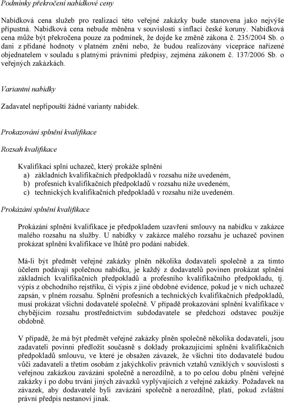 o dani z přidané hodnoty v platném znění nebo, že budou realizovány vícepráce nařízené objednatelem v souladu s platnými právními předpisy, zejména zákonem č. 137/2006 Sb. o veřejných zakázkách.