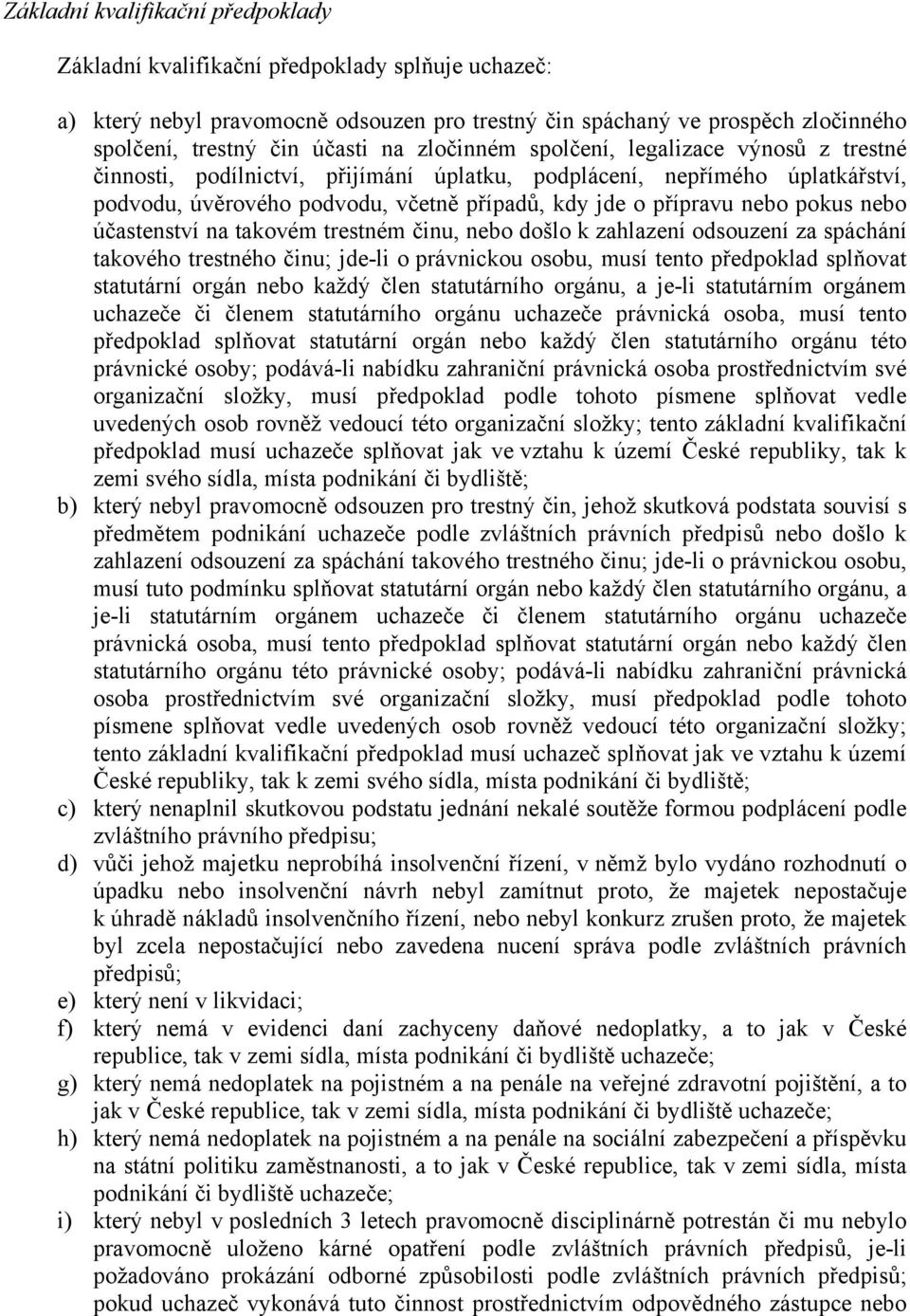 nebo účastenství na takovém trestném činu, nebo došlo k zahlazení odsouzení za spáchání takového trestného činu; jde-li o právnickou osobu, musí tento předpoklad splňovat statutární orgán nebo každý