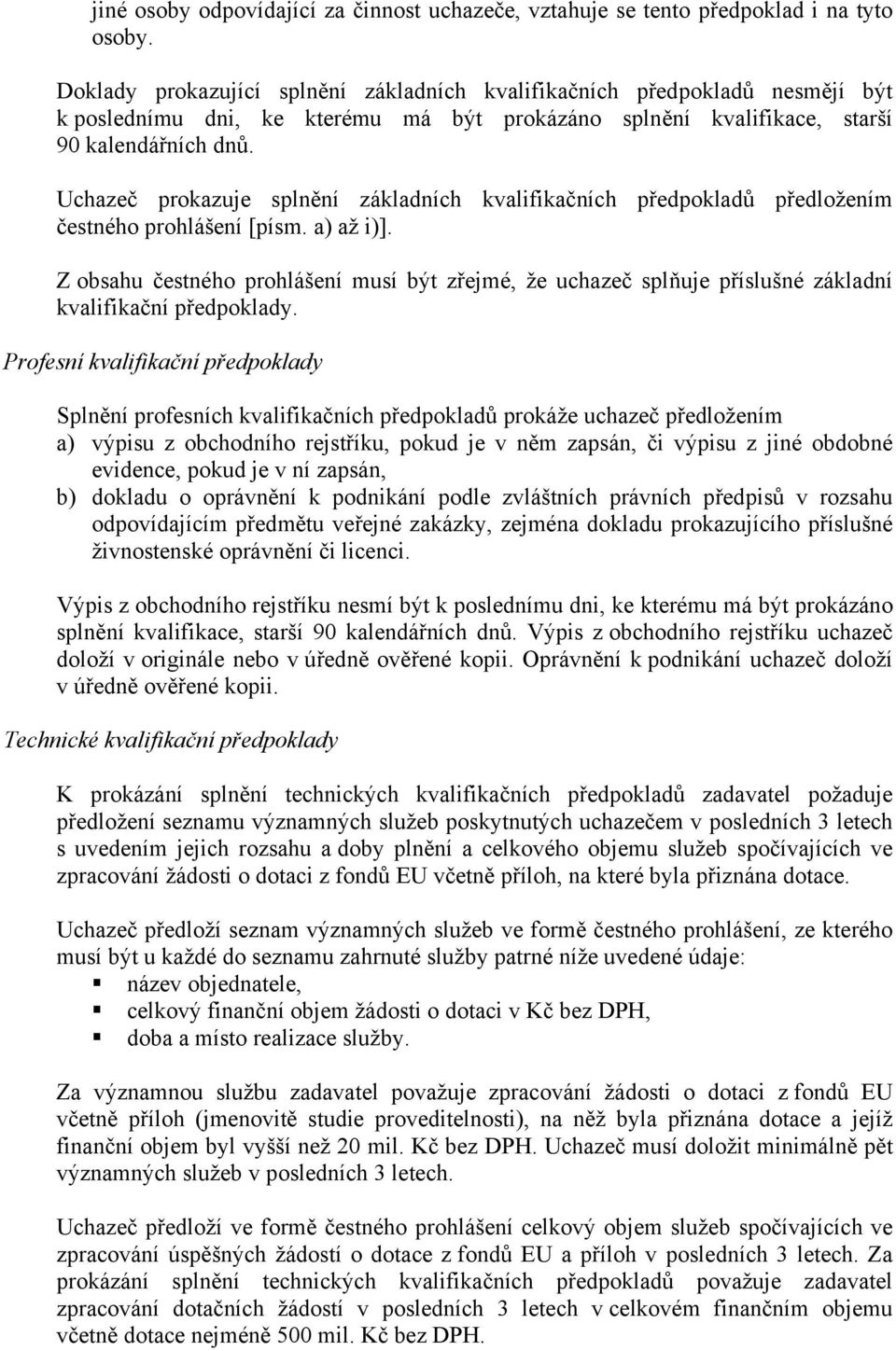 Uchazeč prokazuje splnění základních kvalifikačních předpokladů předložením čestného prohlášení [písm. a) až i)].