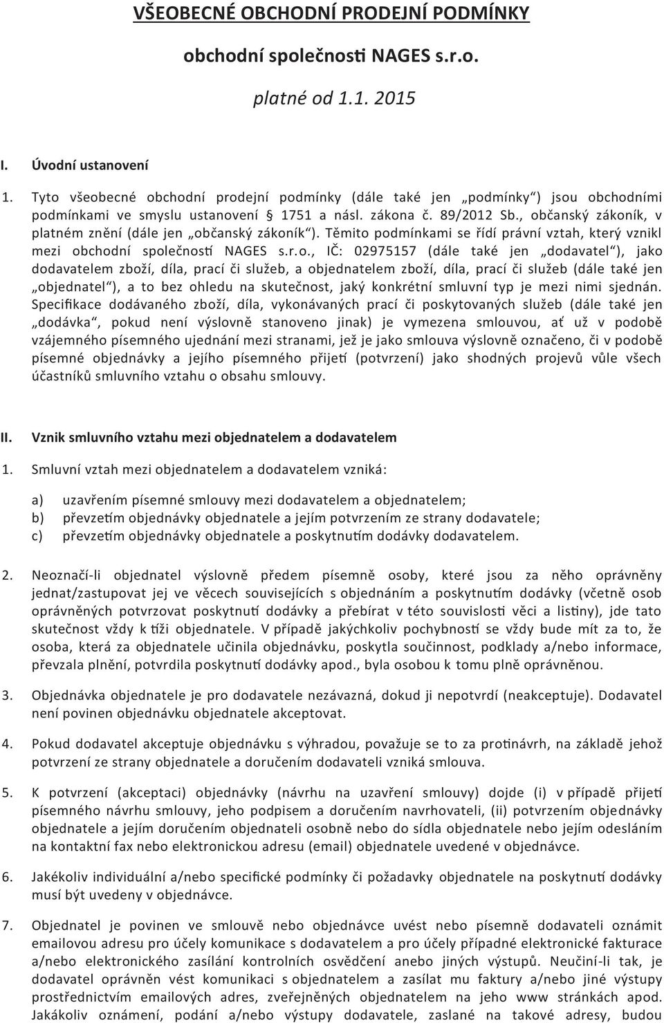 , občanský zákoník, v platném znění (dále jen občanský zákoník ). Těmito podmínkami se řídí právní vztah, který vznikl mezi obchodní společností NAGES s.r.o., IČ: 02975157 (dále také jen dodavatel ),