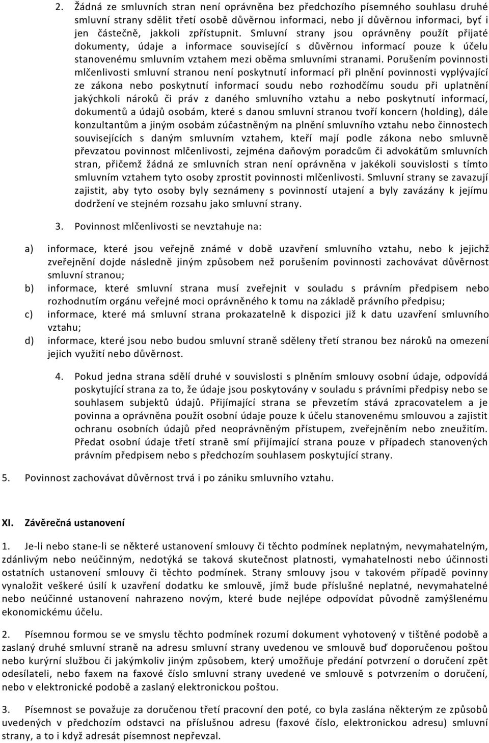 Porušením povinnosti mlčenlivosti smluvní stranou není poskytnutí informací při plnění povinnosti vyplývající ze zákona nebo poskytnutí informací soudu nebo rozhodčímu soudu při uplatnění jakýchkoli