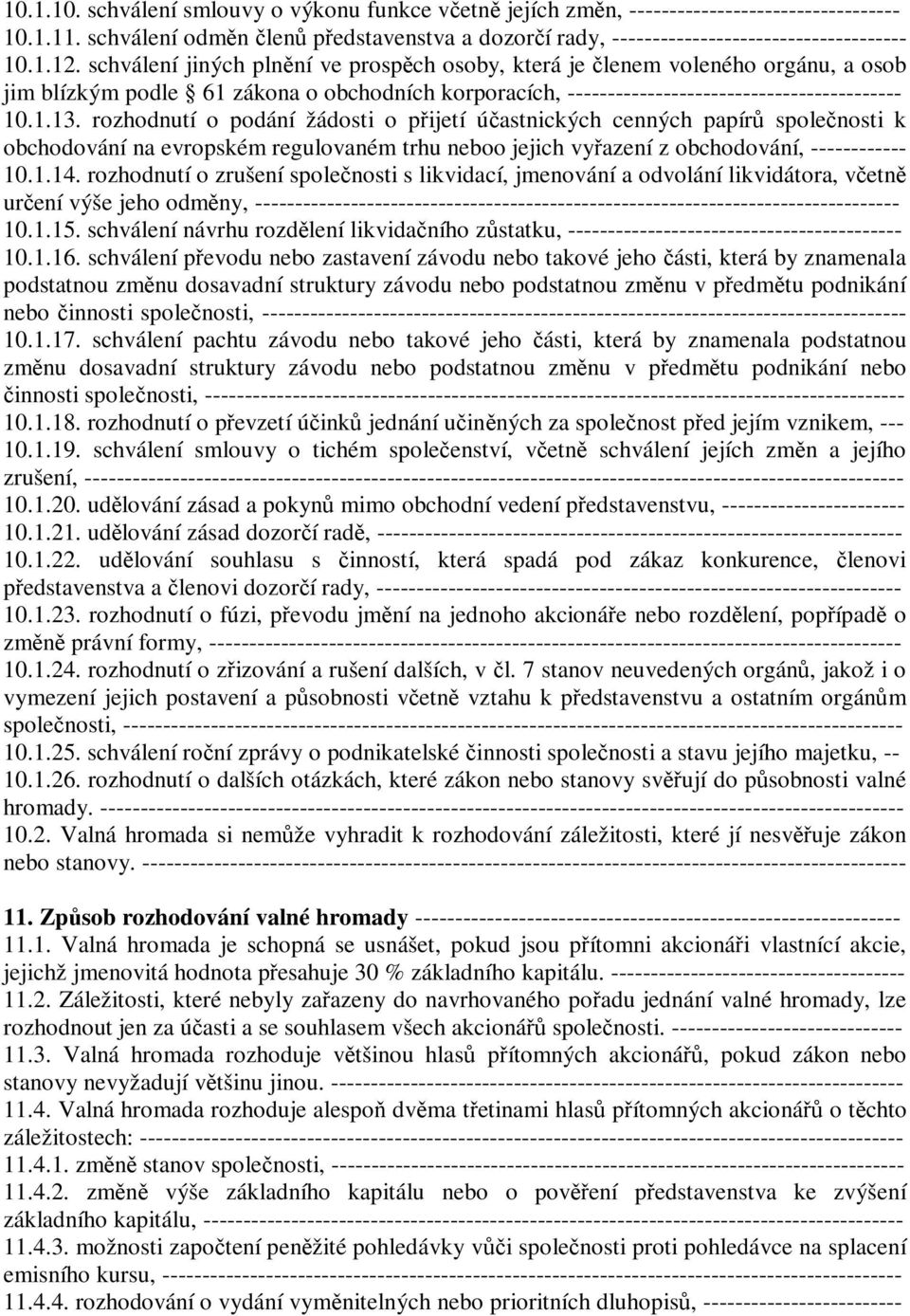 schválení jiných plnění ve prospěch osoby, která je členem voleného orgánu, a osob jim blízkým podle 61 zákona o obchodních korporacích, ------------------------------------------ 10.1.13.