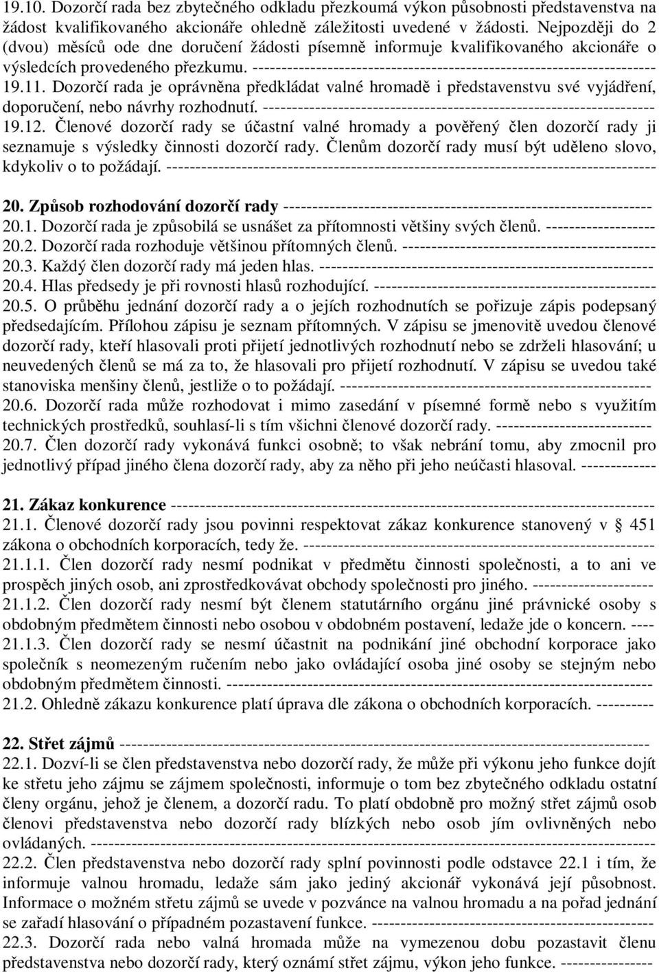 ---------------------------------------------------------------------- 19.11. Dozorčí rada je oprávněna předkládat valné hromadě i představenstvu své vyjádření, doporučení, nebo návrhy rozhodnutí.