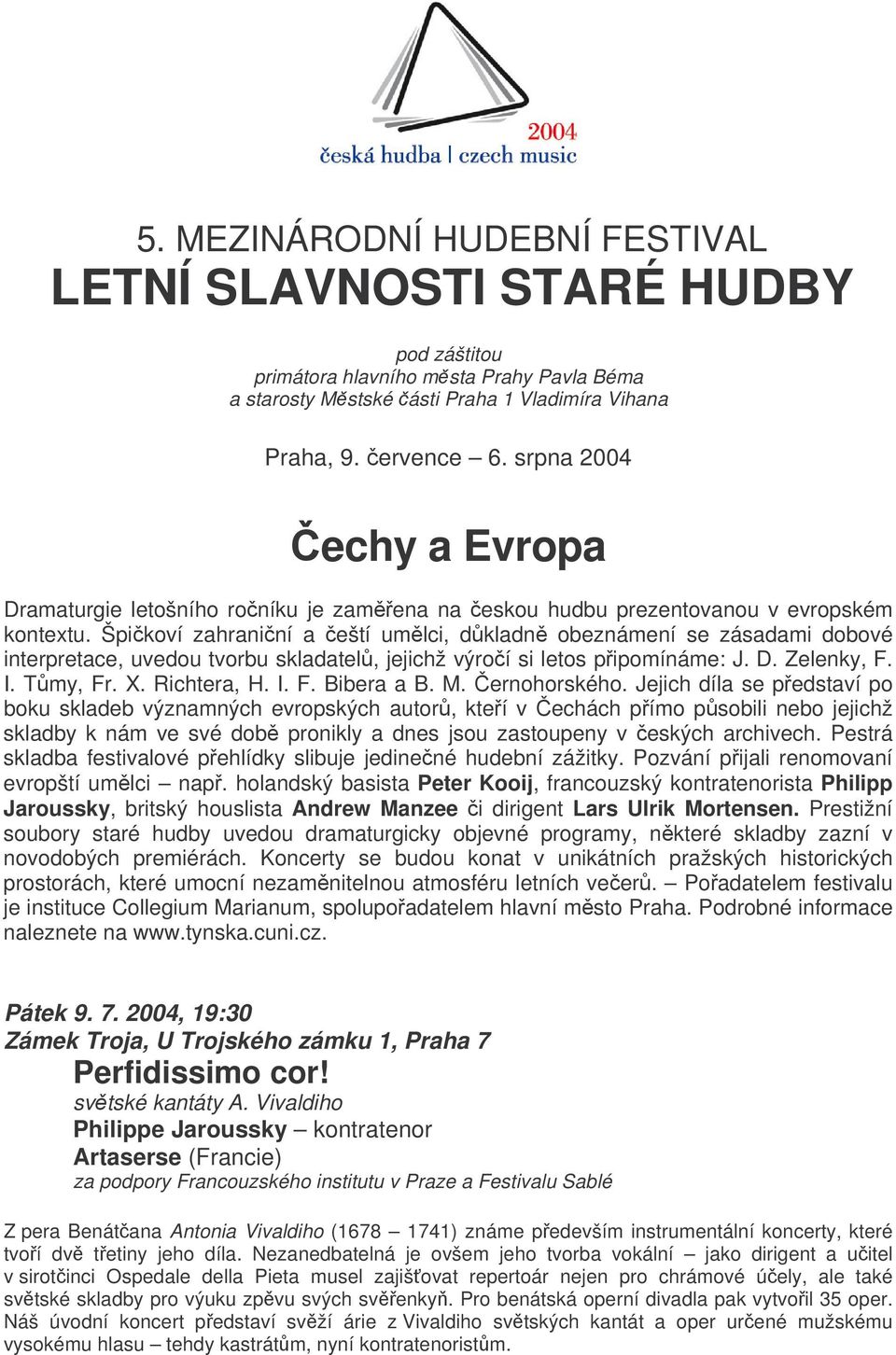 Špikoví zahraniní a eští umlci, dkladn obeznámení se zásadami dobové interpretace, uvedou tvorbu skladatel, jejichž výroí si letos pipomínáme: J. D. Zelenky, F. I. Tmy, Fr. X. Richtera, H. I. F. Bibera a B.