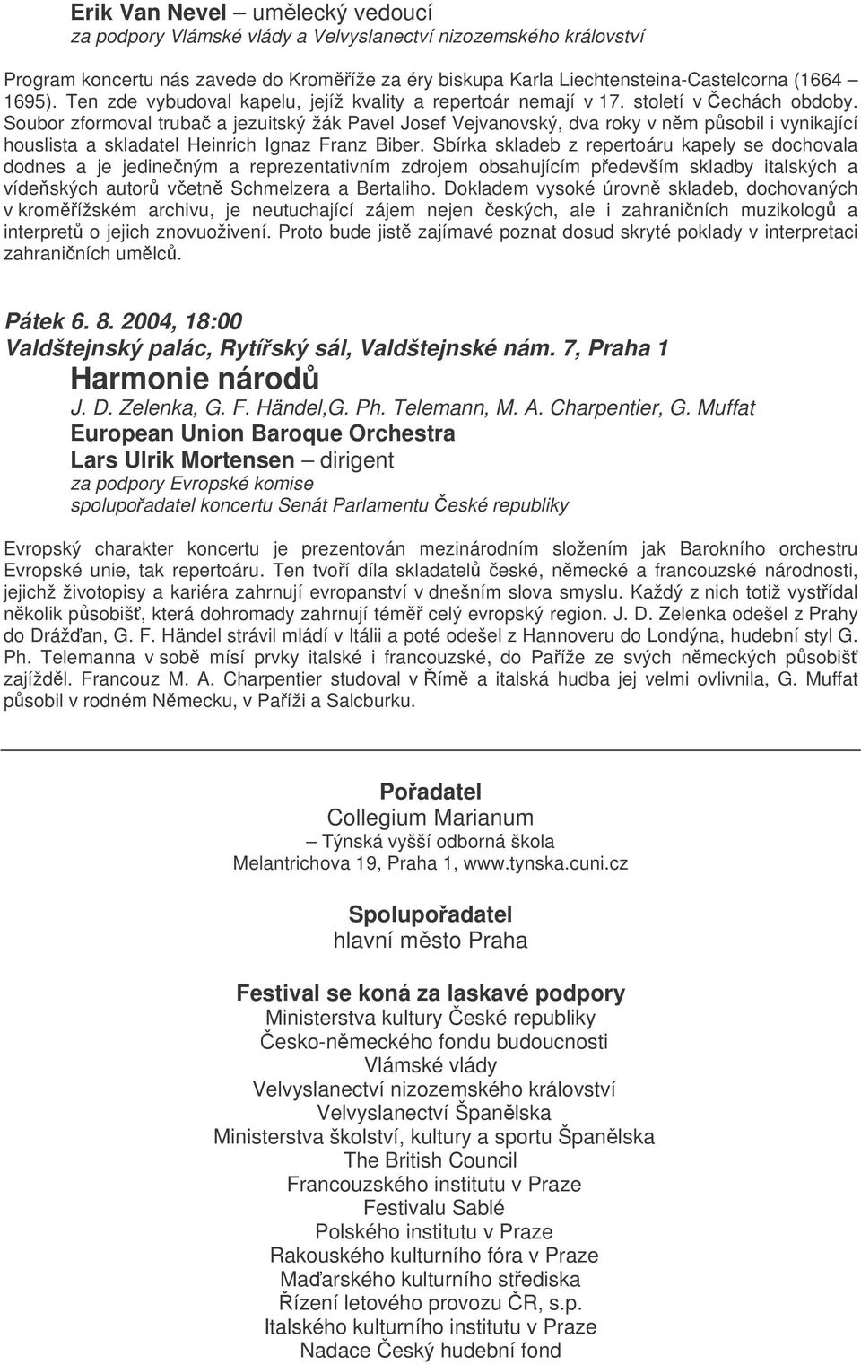 Soubor zformoval truba a jezuitský žák Pavel Josef Vejvanovský, dva roky v nm psobil i vynikající houslista a skladatel Heinrich Ignaz Franz Biber.