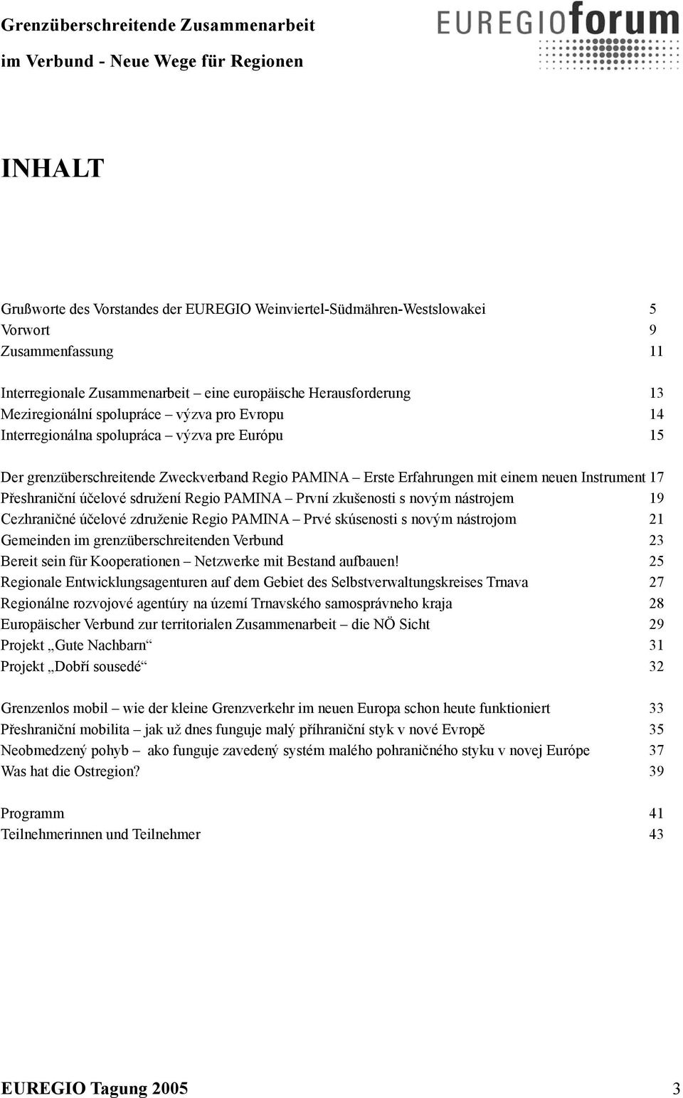 Erste Erfahrungen mit einem neuen Instrument 17 Přeshraniční účelové sdružení Regio PAMINA První zkušenosti s novým nástrojem 19 Cezhraničné účelové združenie Regio PAMINA Prvé skúsenosti s novým