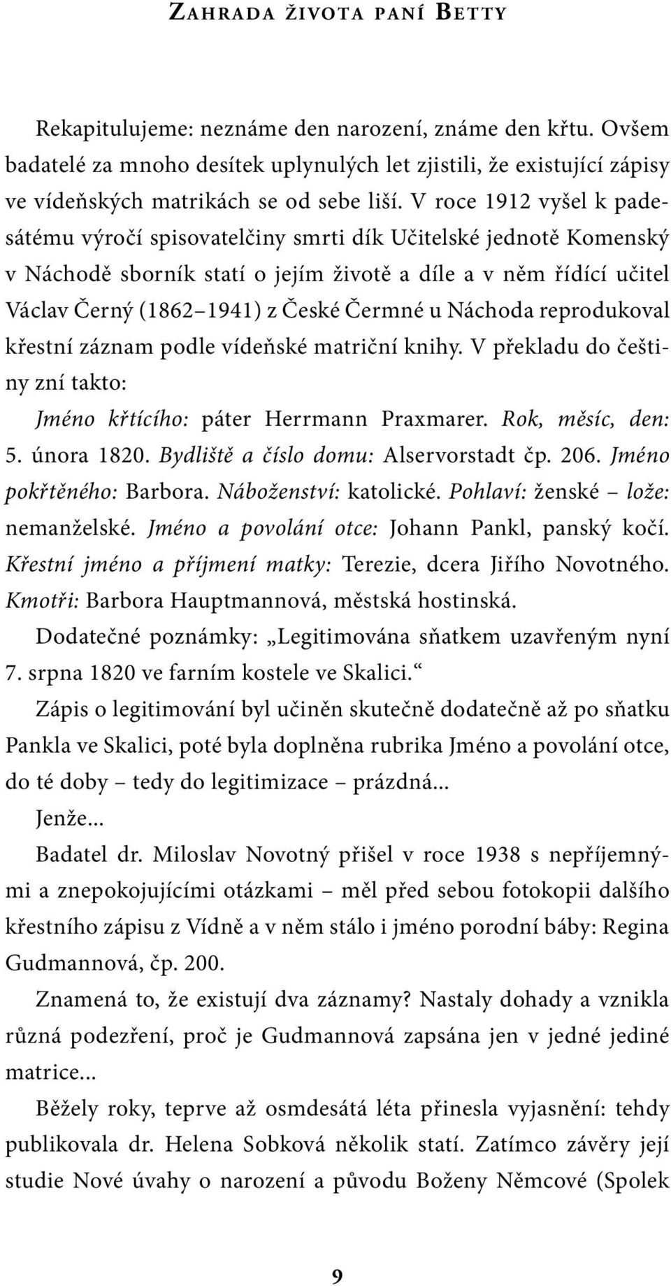 Náchoda reprodukoval křestní záznam podle vídeňské matriční knihy. V překladu do češtiny zní takto: Jméno křtícího: páter Herrmann Praxmarer. Rok, měsíc, den: 5. února 1820.