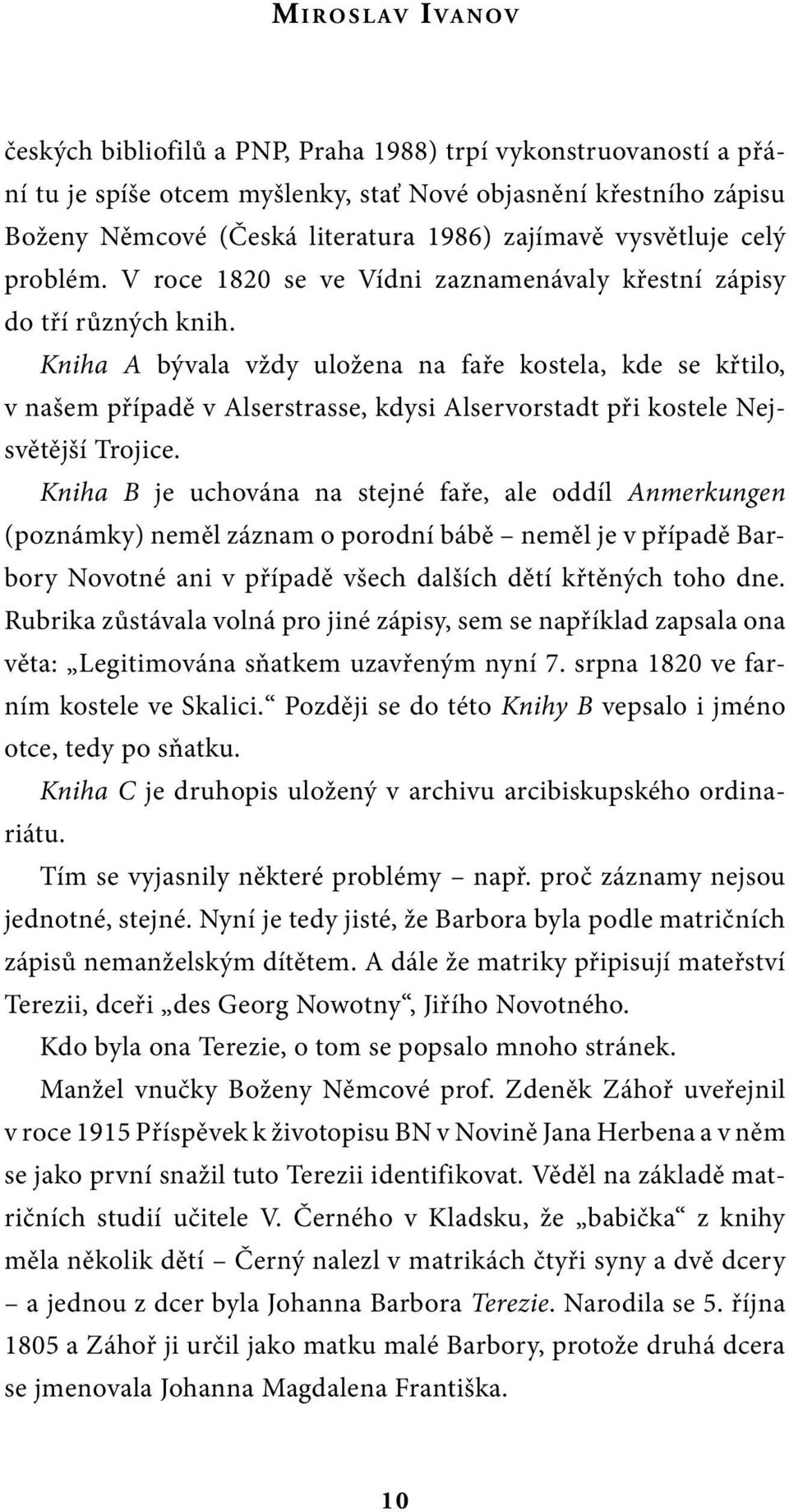 Kniha A bývala vždy uložena na faře kostela, kde se křtilo, v našem případě v Alserstrasse, kdysi Alservorstadt při kostele Nejsvětější Trojice.