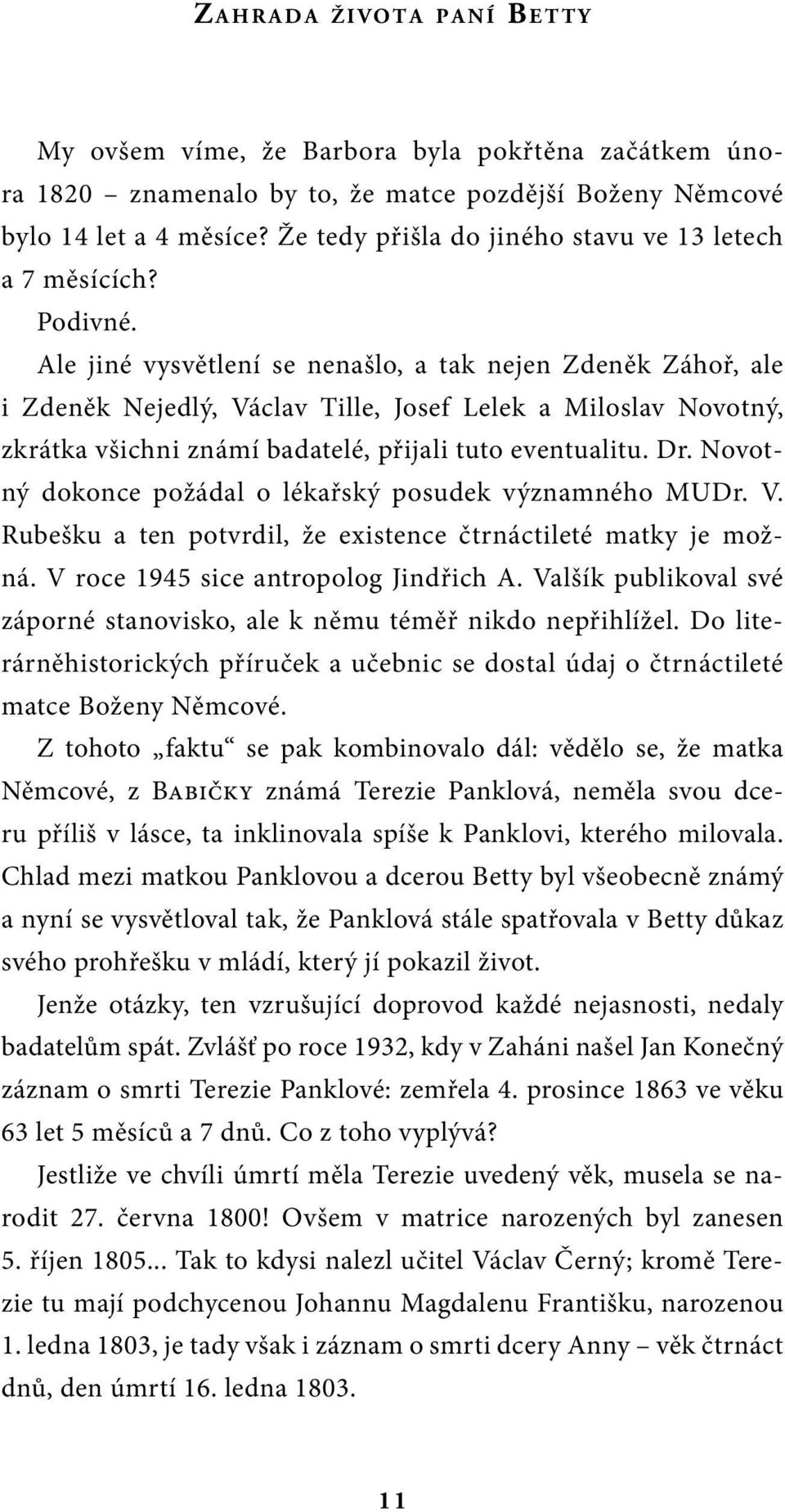 Ale jiné vysvětlení se nenašlo, a tak nejen Zdeněk Záhoř, ale i Zdeněk Nejedlý, Václav Tille, Josef Lelek a Miloslav Novotný, zkrátka všichni známí badatelé, přijali tuto eventualitu. Dr.