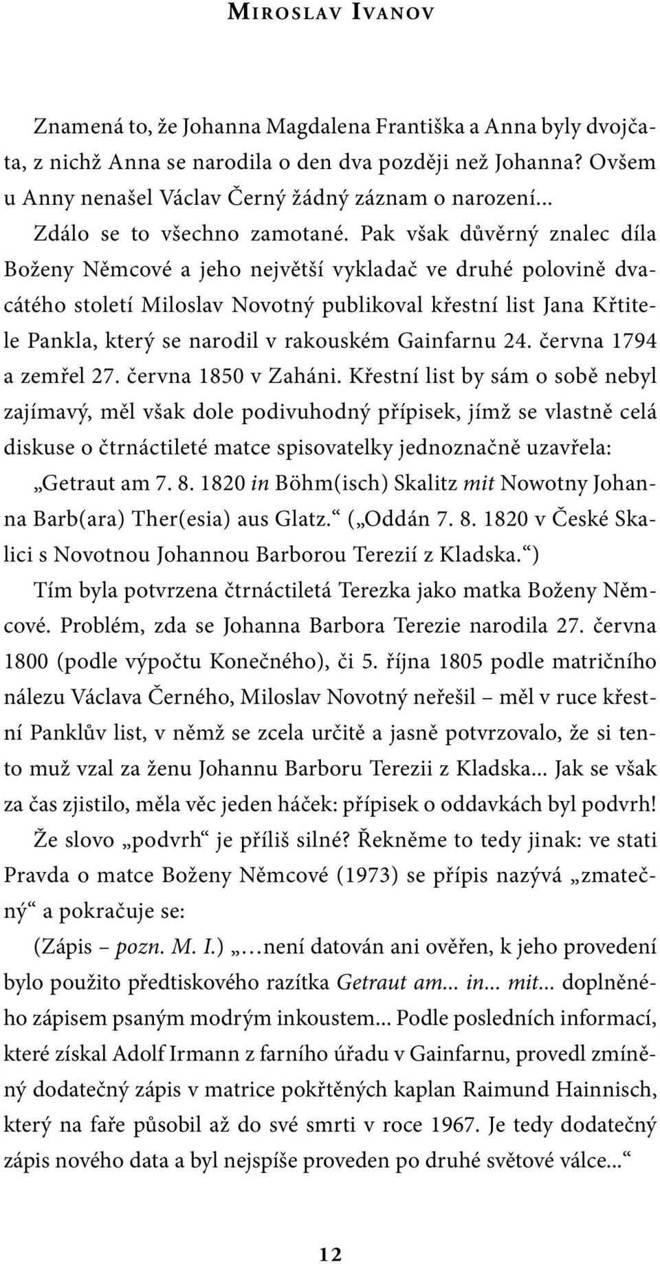 Pak však důvěrný znalec díla Boženy Němcové a jeho největší vykladač ve druhé polovině dvacátého století Miloslav Novotný publikoval křestní list Jana Křtitele Pankla, který se narodil v rakouském