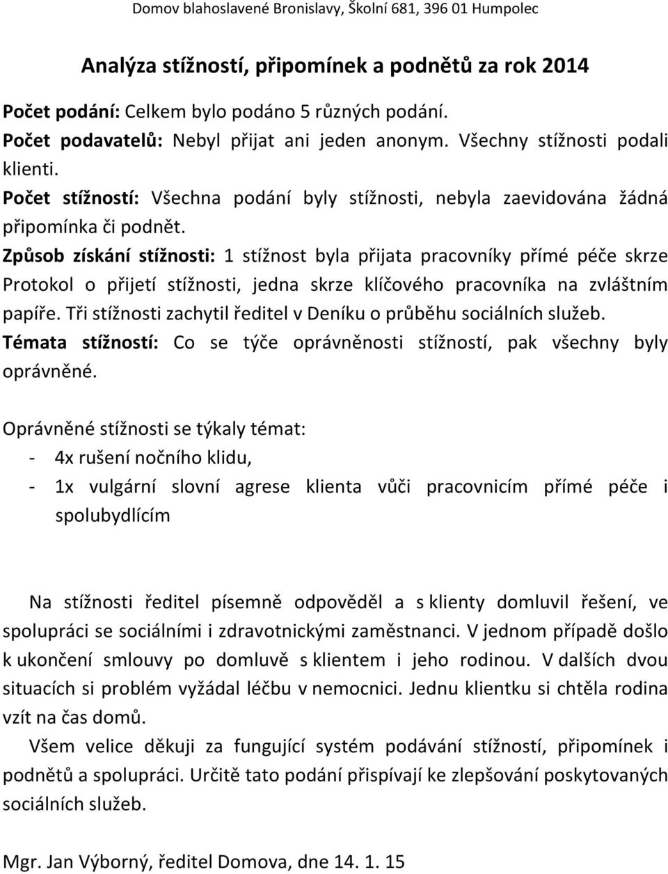 Způsob získání stížnosti: 1 stížnost byla přijata pracovníky přímé péče skrze Protokol o přijetí stížnosti, jedna skrze klíčového pracovníka na zvláštním papíře.