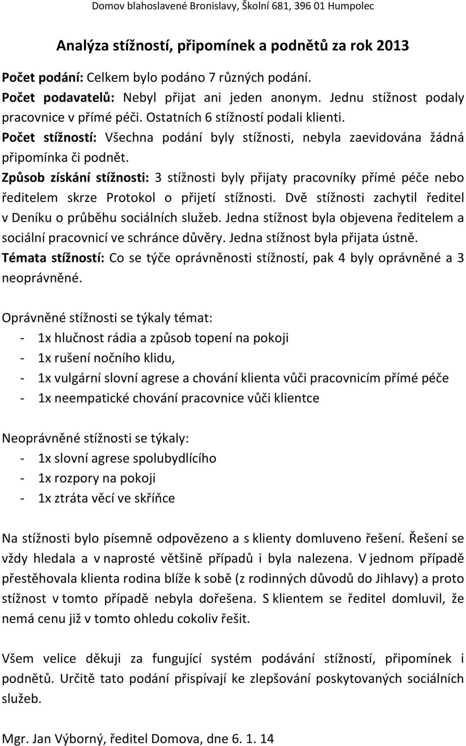 Způsob získání stížnosti: 3 stížnosti byly přijaty pracovníky přímé péče nebo ředitelem skrze Protokol o přijetí stížnosti.