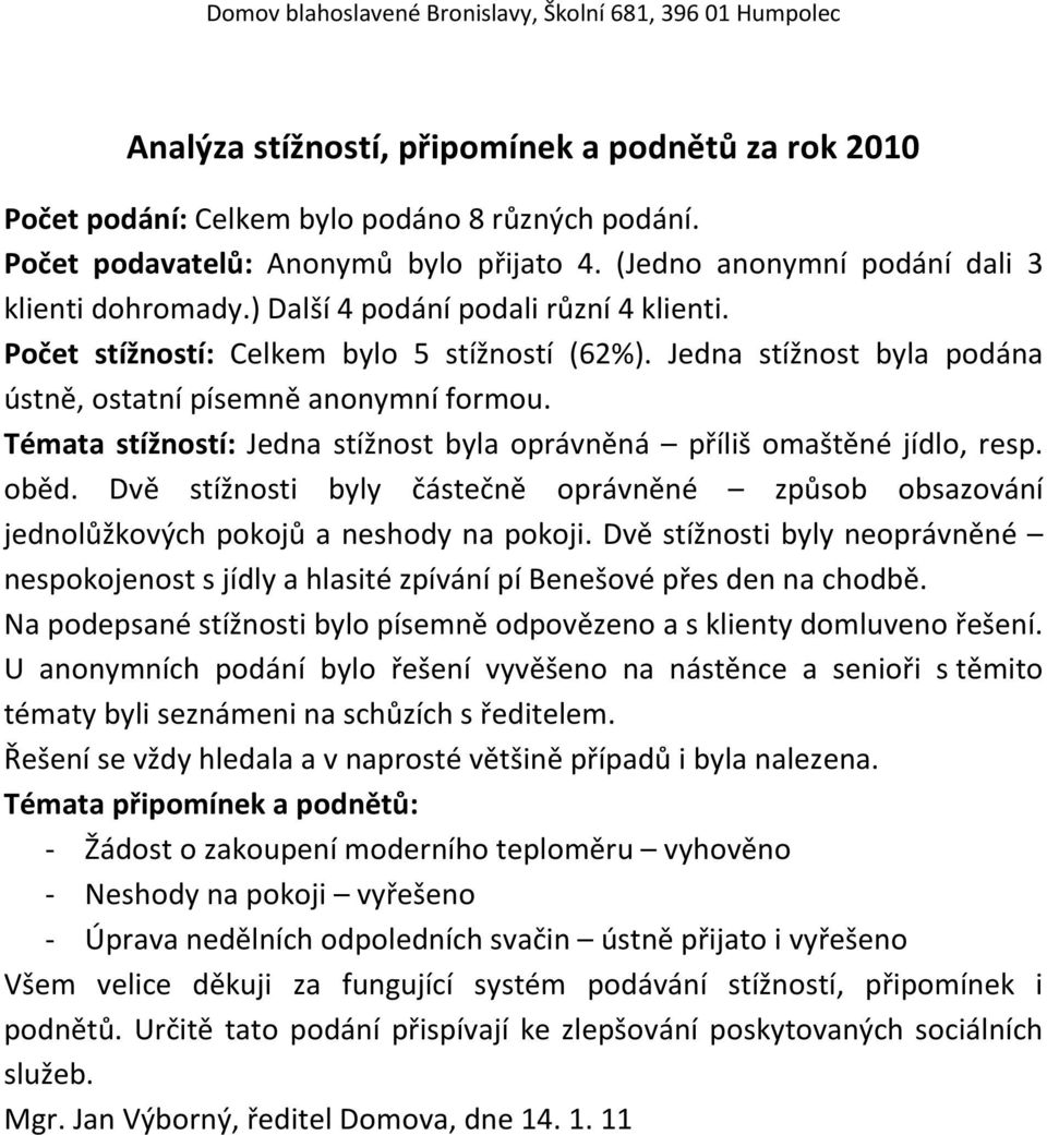 Témata stížností: Jedna stížnost byla oprávněná příliš omaštěné jídlo, resp. oběd. Dvě stížnosti byly částečně oprávněné způsob obsazování jednolůžkových pokojů a neshody na pokoji.