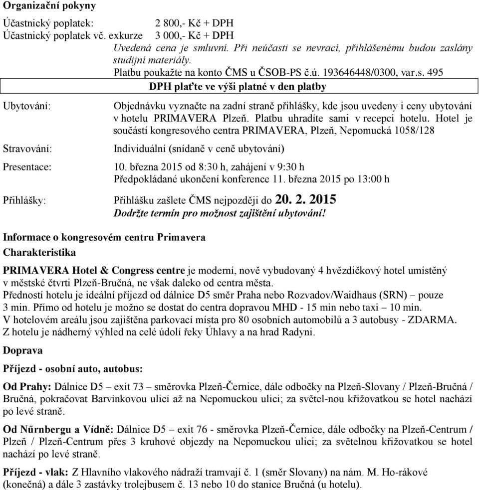 Platbu uhradíte sami v recepci hotelu. Hotel je součástí kongresového centra PRIMAVERA, Plzeň, Nepomucká 1058/128 Individuální (snídaně v ceně ubytování) 10.